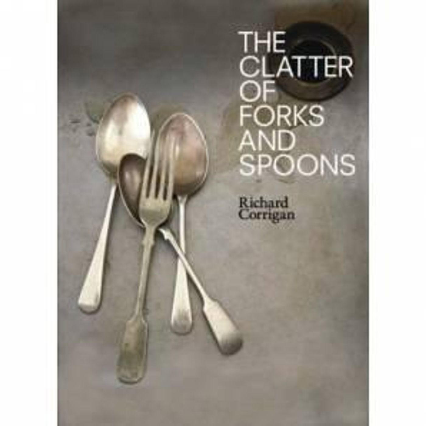 The clatter of forks and Spoons, Richard Corrigan