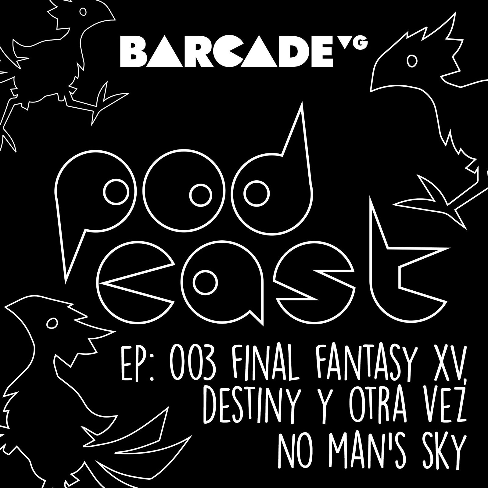 Final Fantasy XV, Destiny y No Man's Sky... Otra vez | BarcadeVG Podcast 003 episode artwork