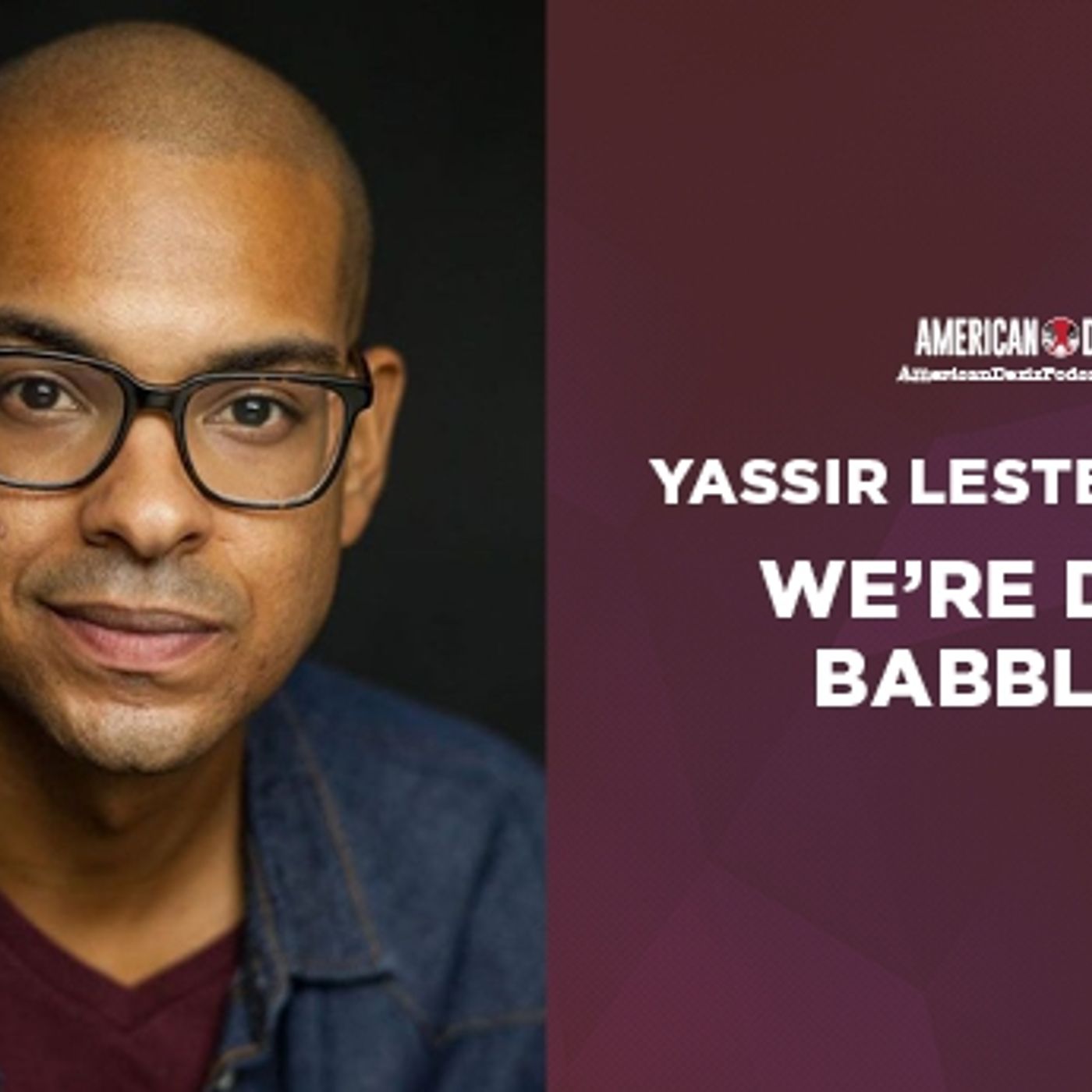 S1 Ep108: Yassir Lester Part 2- We're Done Babbling