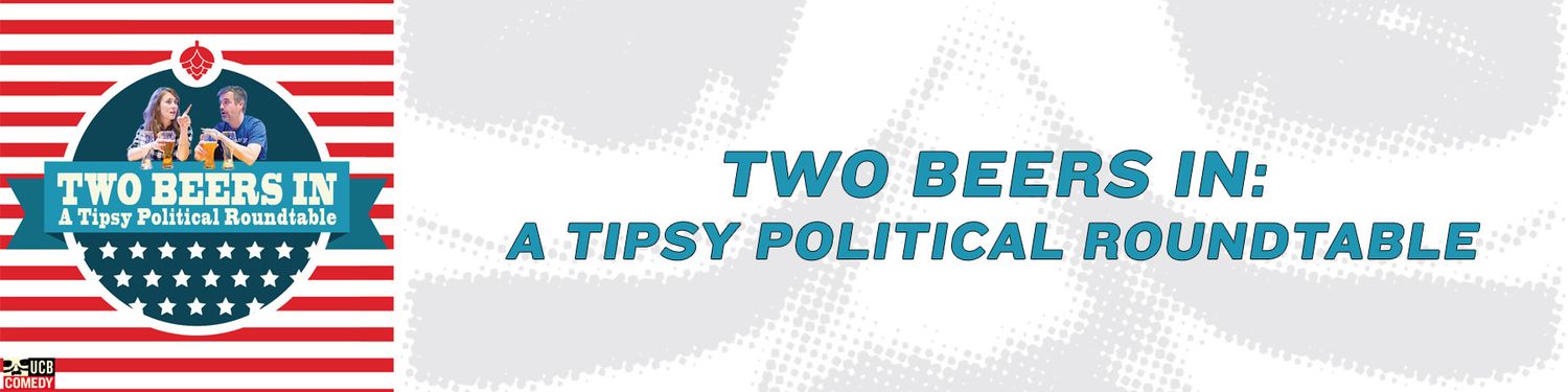 Two Beers In: A Tipsy Political Roundtable