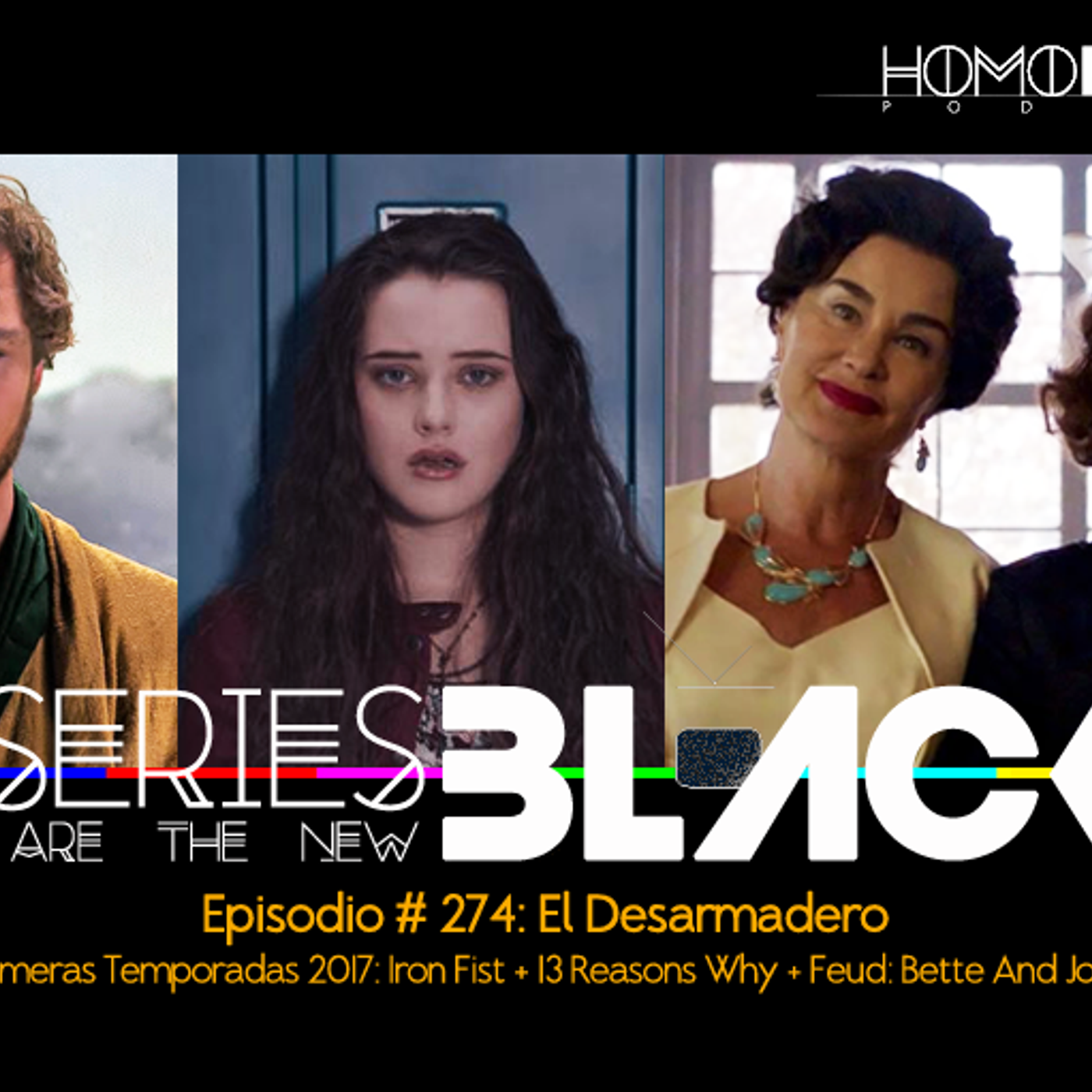 Series Are The New Black #274: 'El Desarmadero: Primeras Temporadas 2017: Iron Fist + 13 Reasons Why + Feud: Bette And Joan' episode artwork