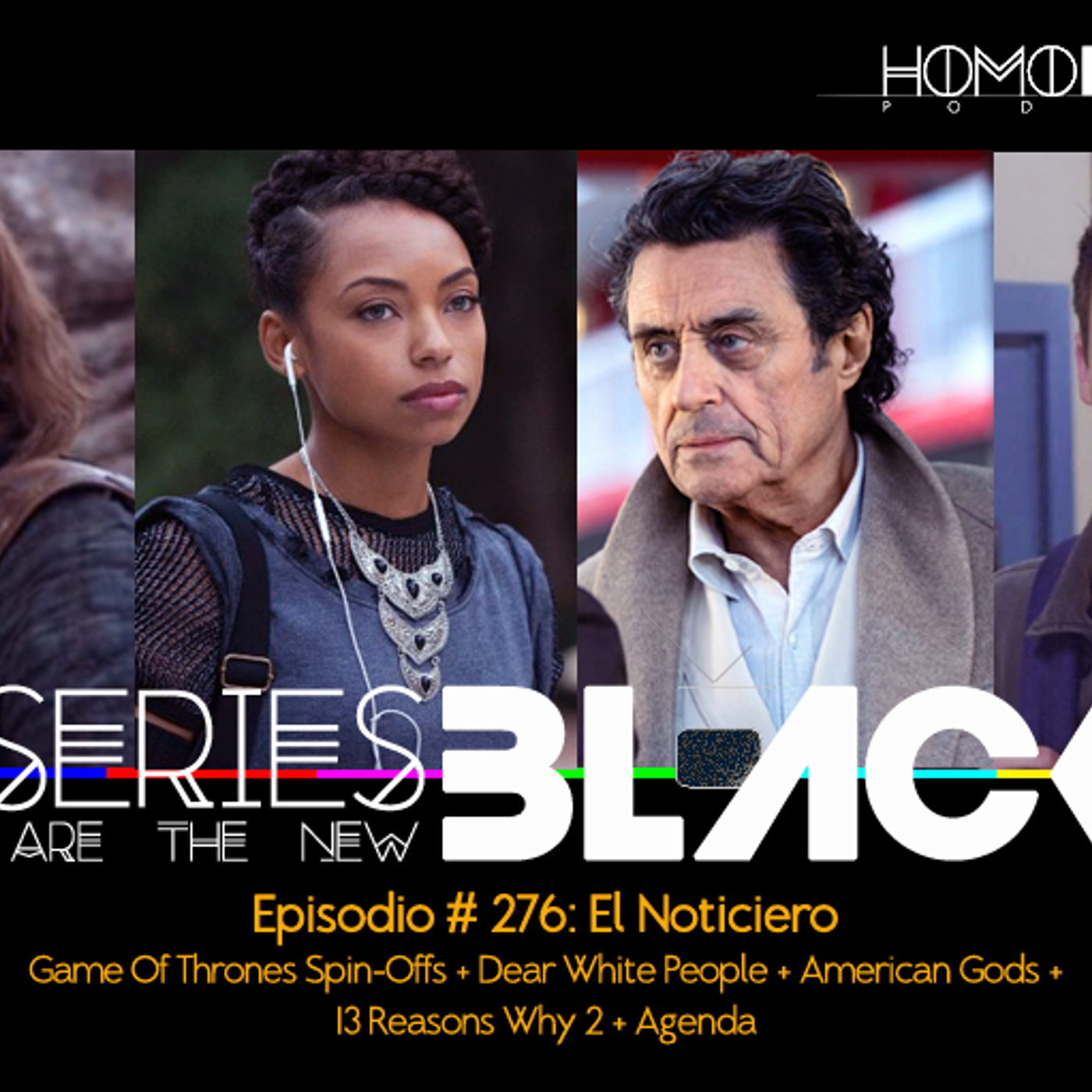 Series Are The New Black #276: 'El Noticiero: Game Of Thrones Spin-Offs + Dear White People + American Gods + 13 Reasons Why 2 + Agenda' episode artwork