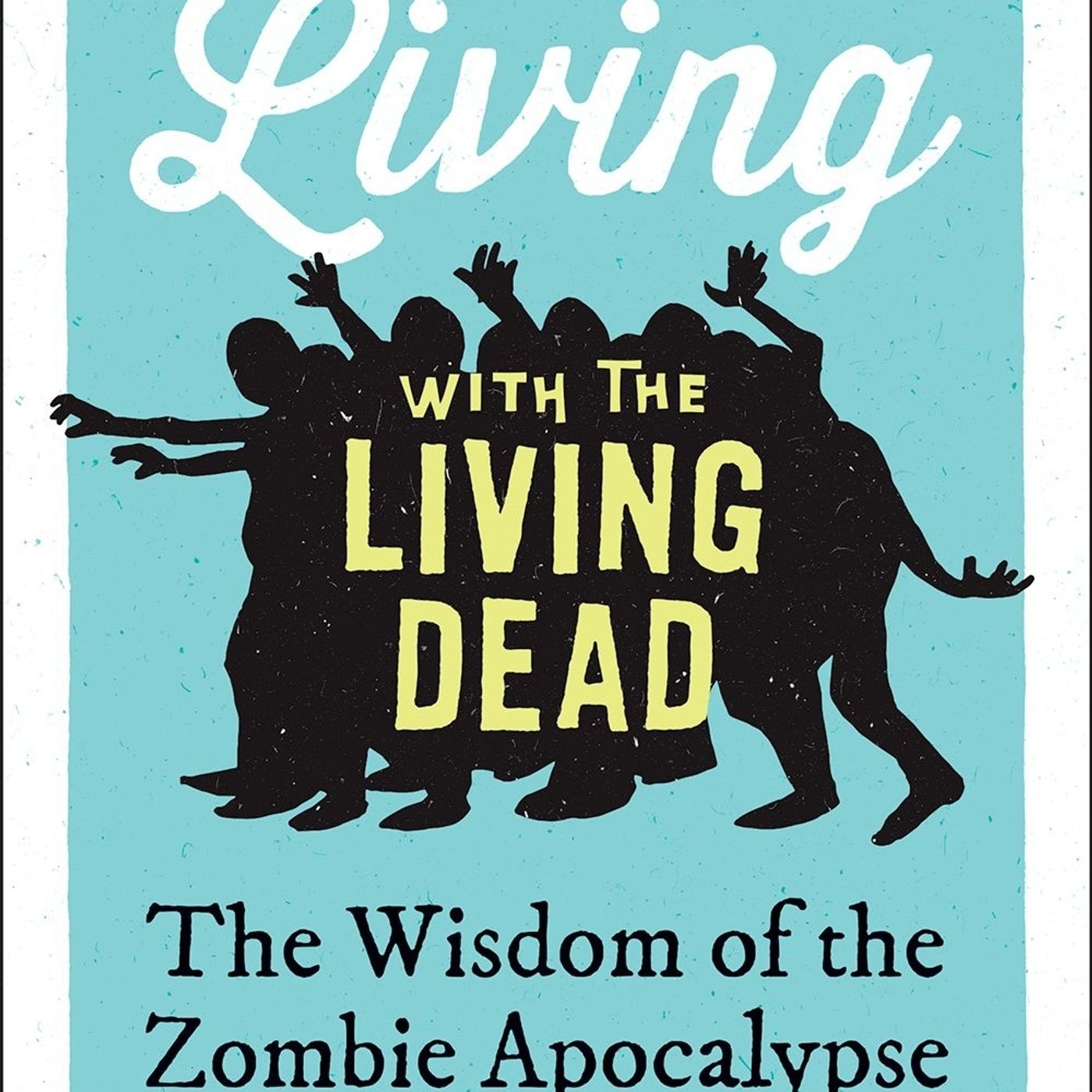 Living with the Living Dead: The wisdom of the zombie apocalypse