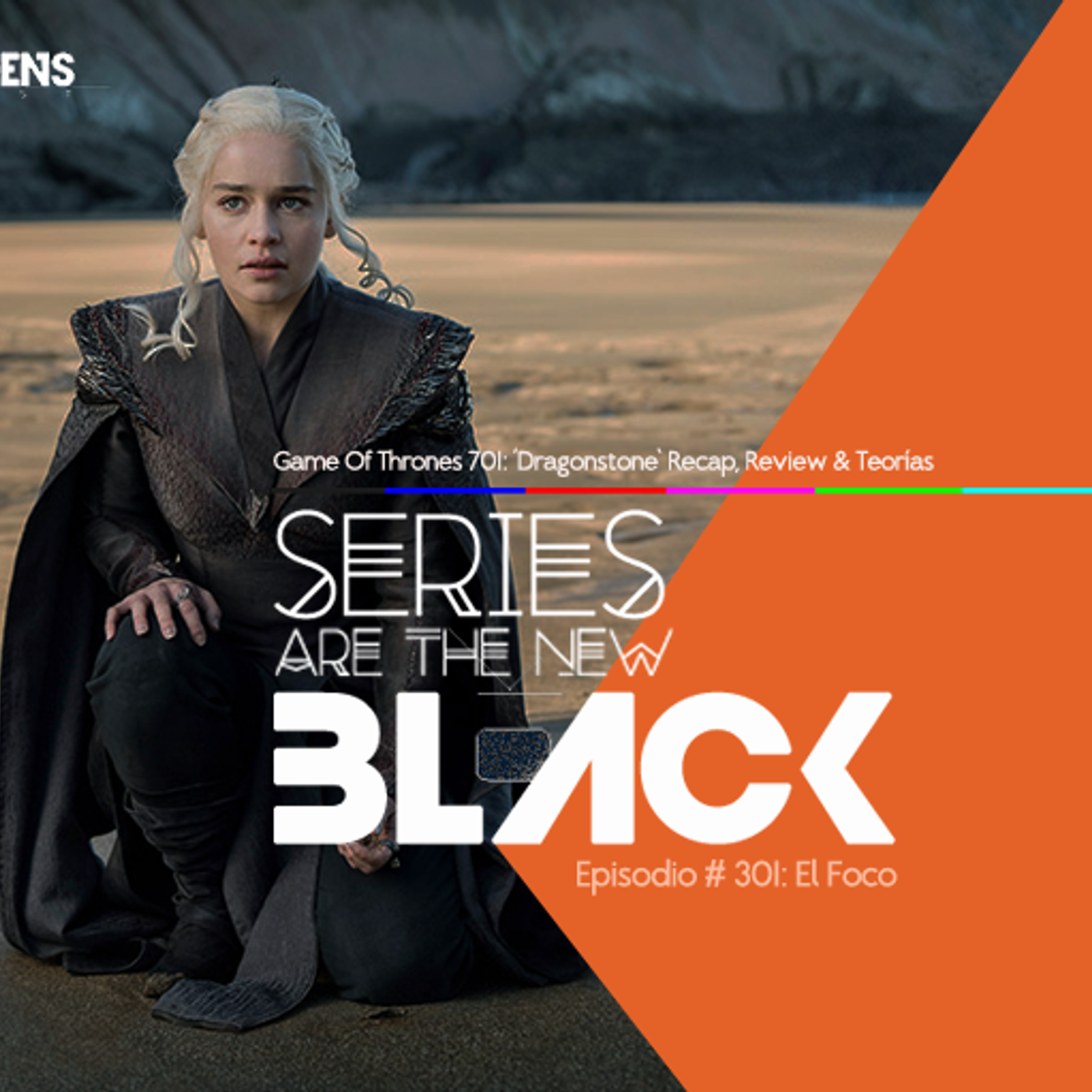 Series Are The New Black #301: 'El Foco: Game Of Thrones 701: Dragonstone - Recap, Review & Teorías' episode artwork