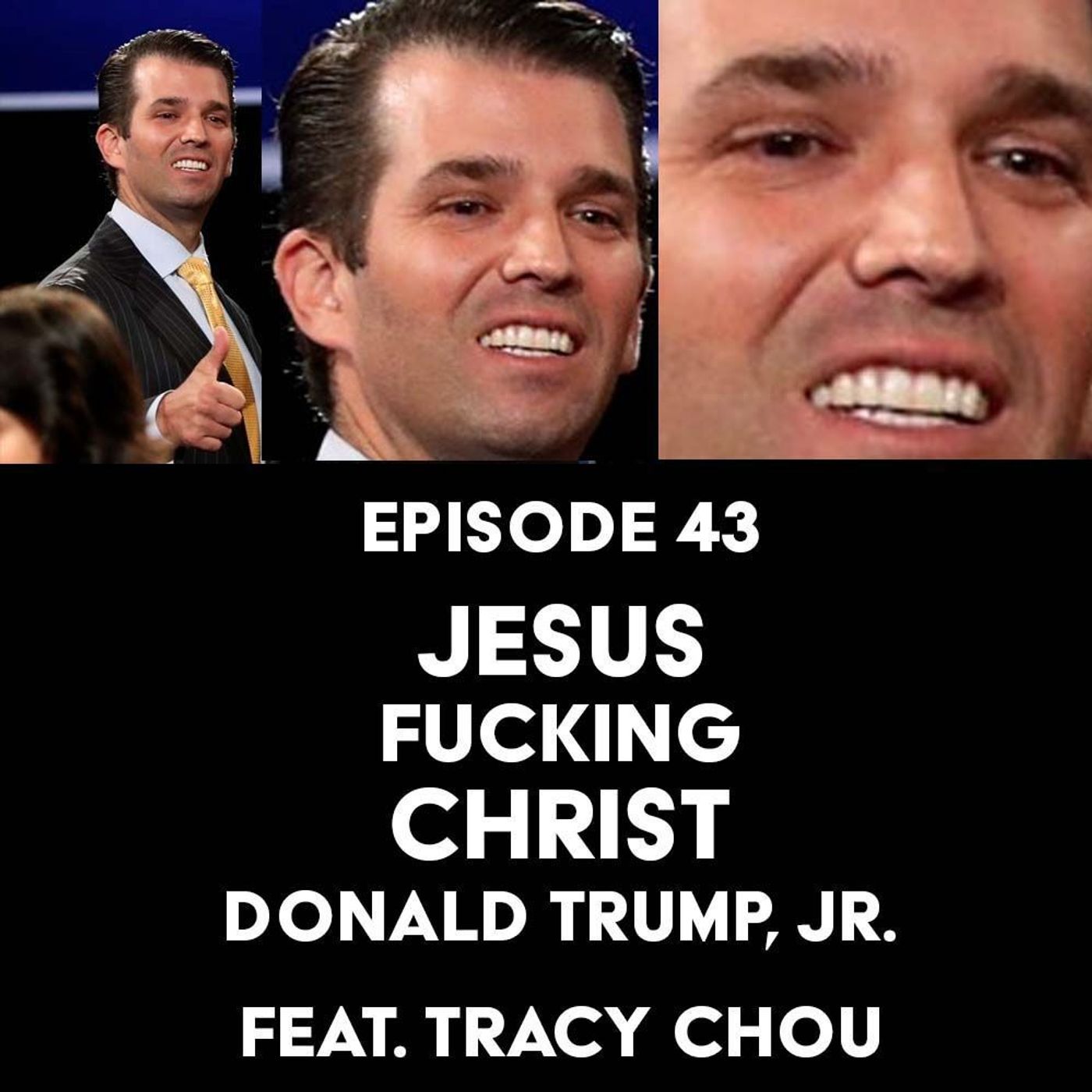 S1 Ep43: Jesus Fucking Christ, Donald Trump, Jr. f/ Tracy Chou