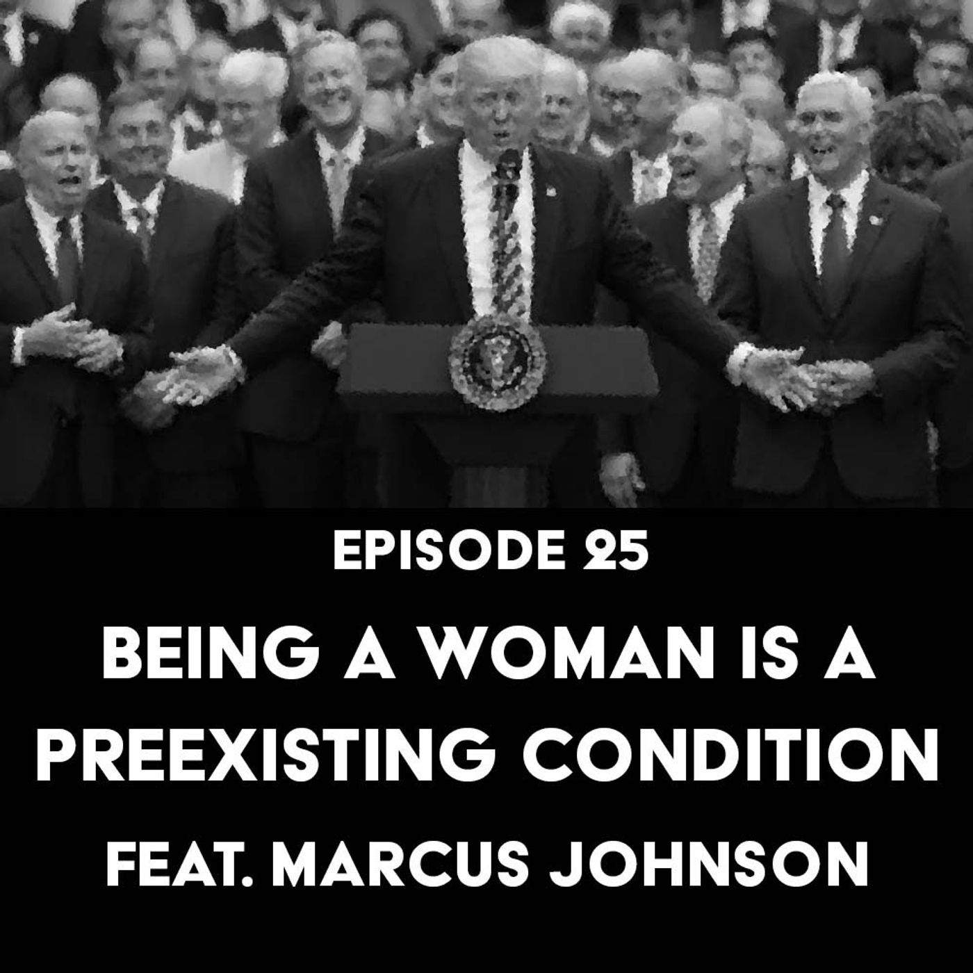 S1 Ep25: Being A Woman is a Preexisting Condition f/ Marcus Johnson