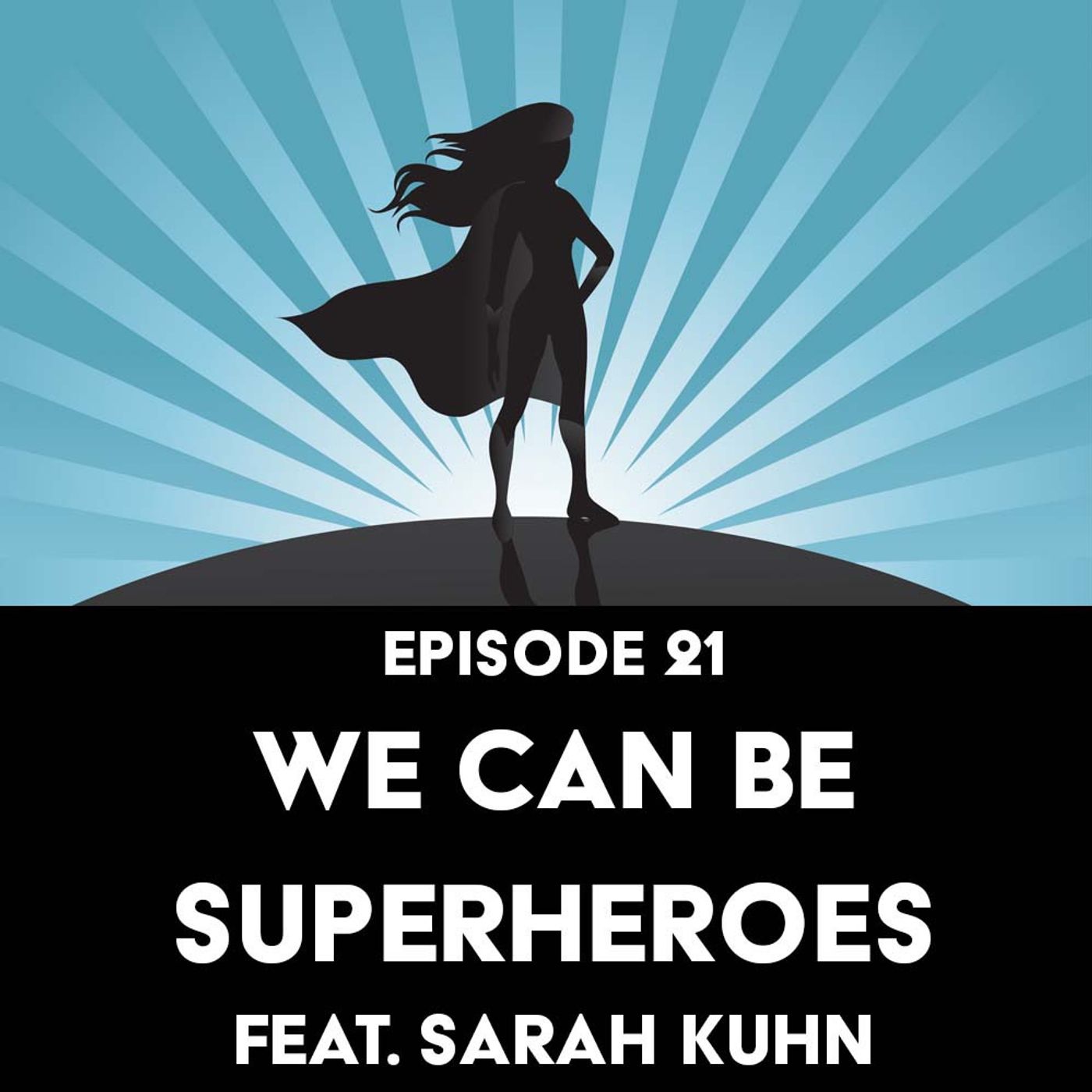 S1 Ep21: We Can Be Superheroes f/ Sarah Kuhn