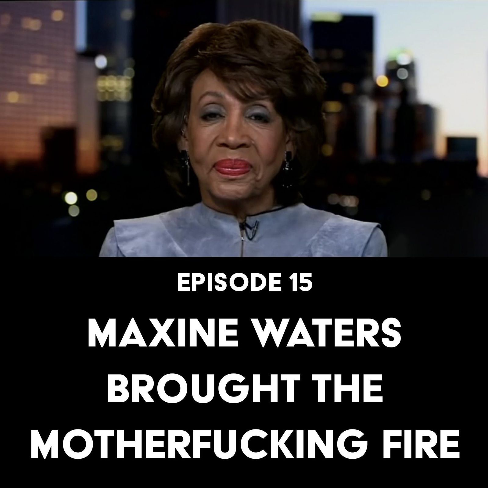 S1 Ep15: Maxine Waters Brought the Motherfucking Fire