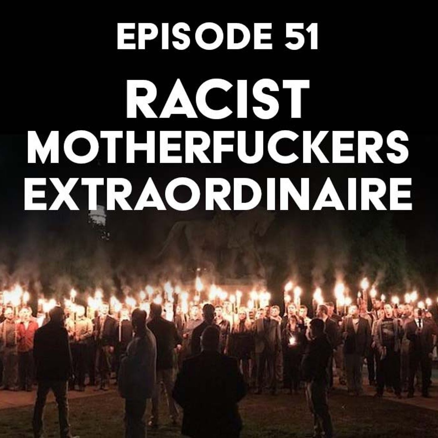 S1 Ep51: Racist Motherfuckers Extraordinaire