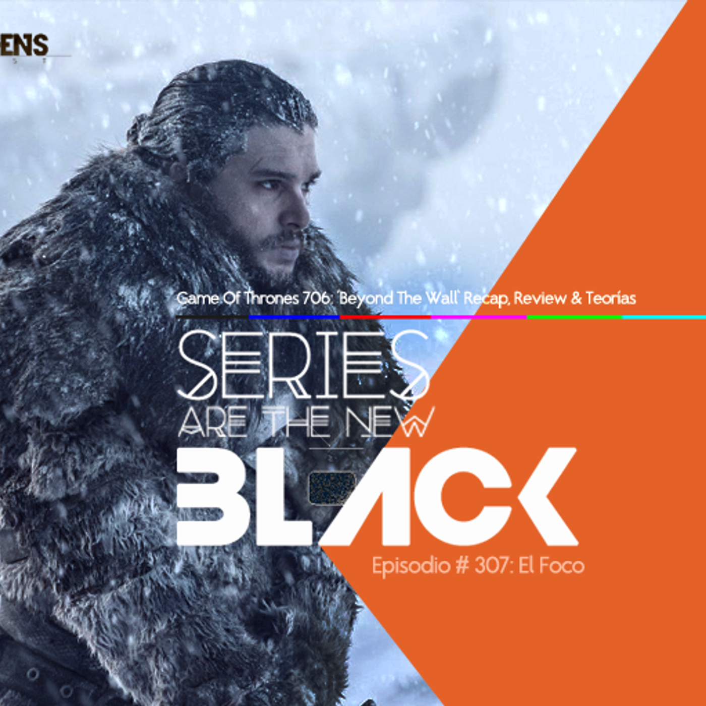 Series Are The New Black #307: 'El Foco: Game Of Thrones 706: Beyond The Wall - Recap, Review & Teorías' episode artwork
