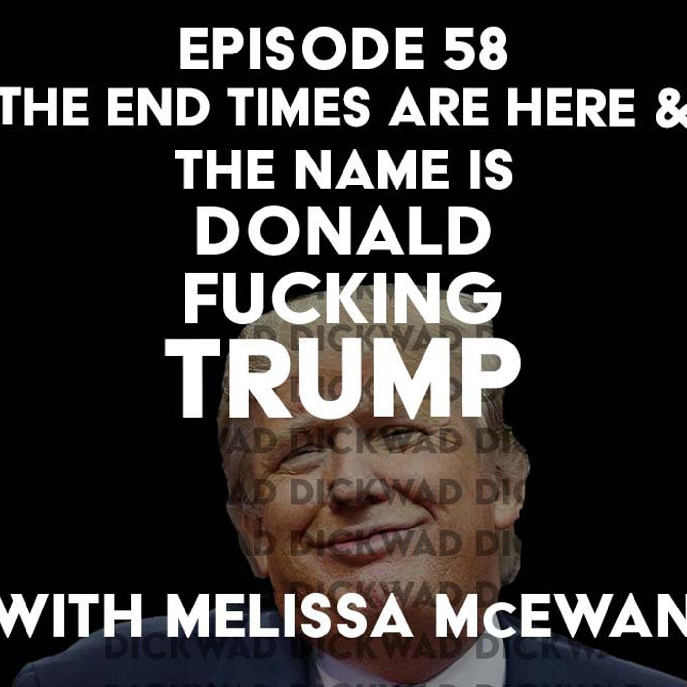 S1 Ep58: The End Times are Here & the Name is Donald Fucking Trump