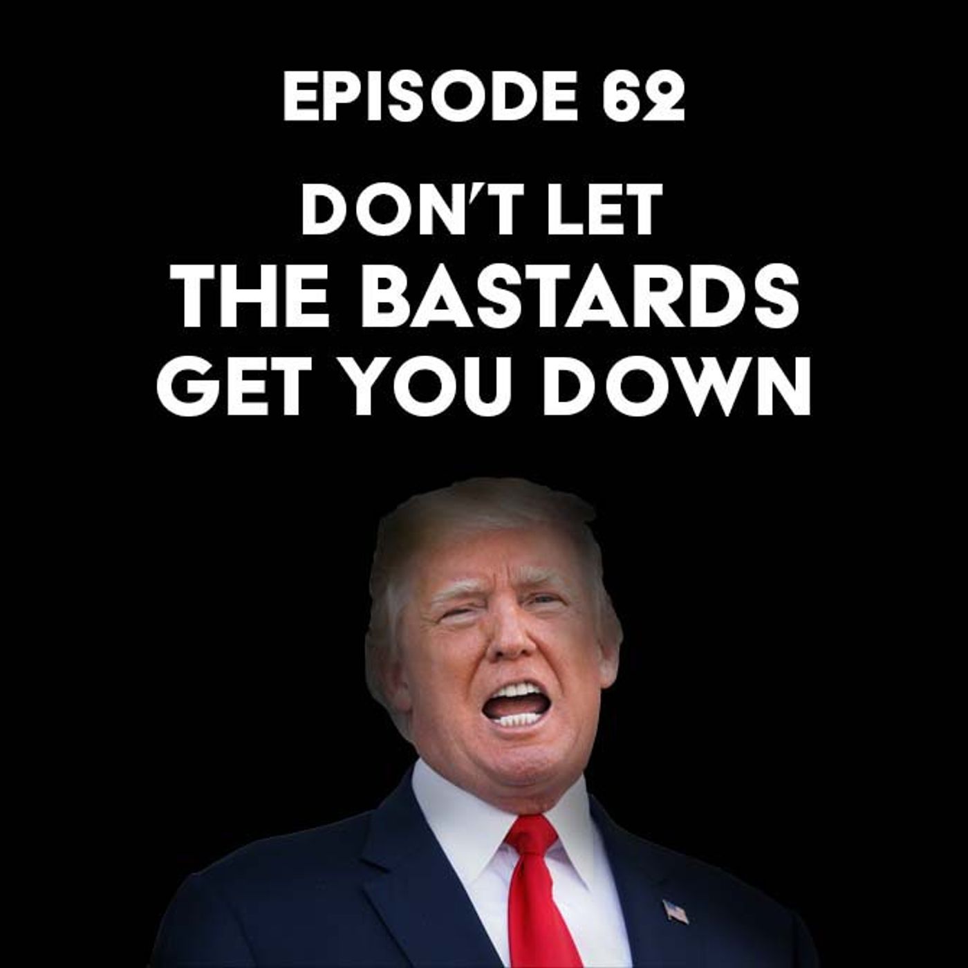 S1 Ep62: Don’t Let The Bastards Get You Down