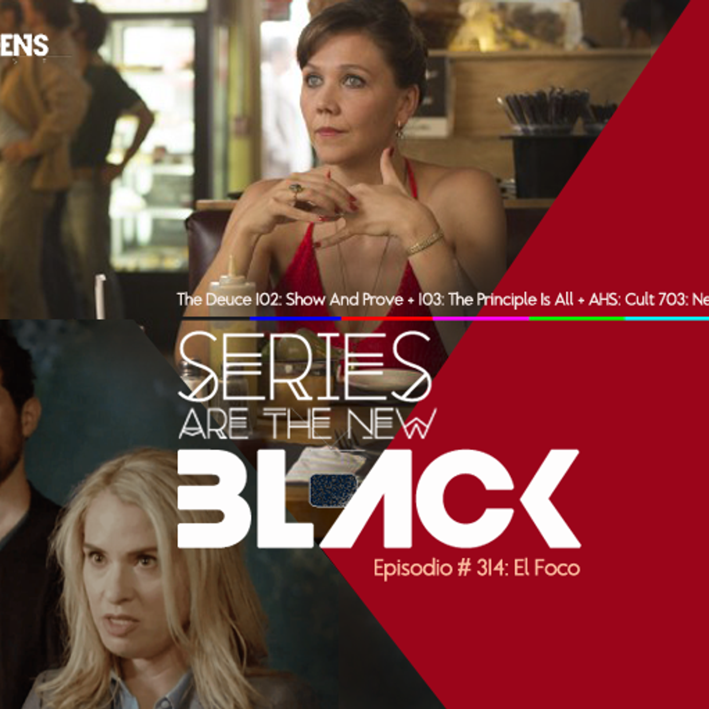 S3 Ep14: Series Are The New Black #314: 'The Deuce #102: Show And Prove + #103: The Principle Is All + AHS: Cult #703: Neighbors From Hell episode artwork