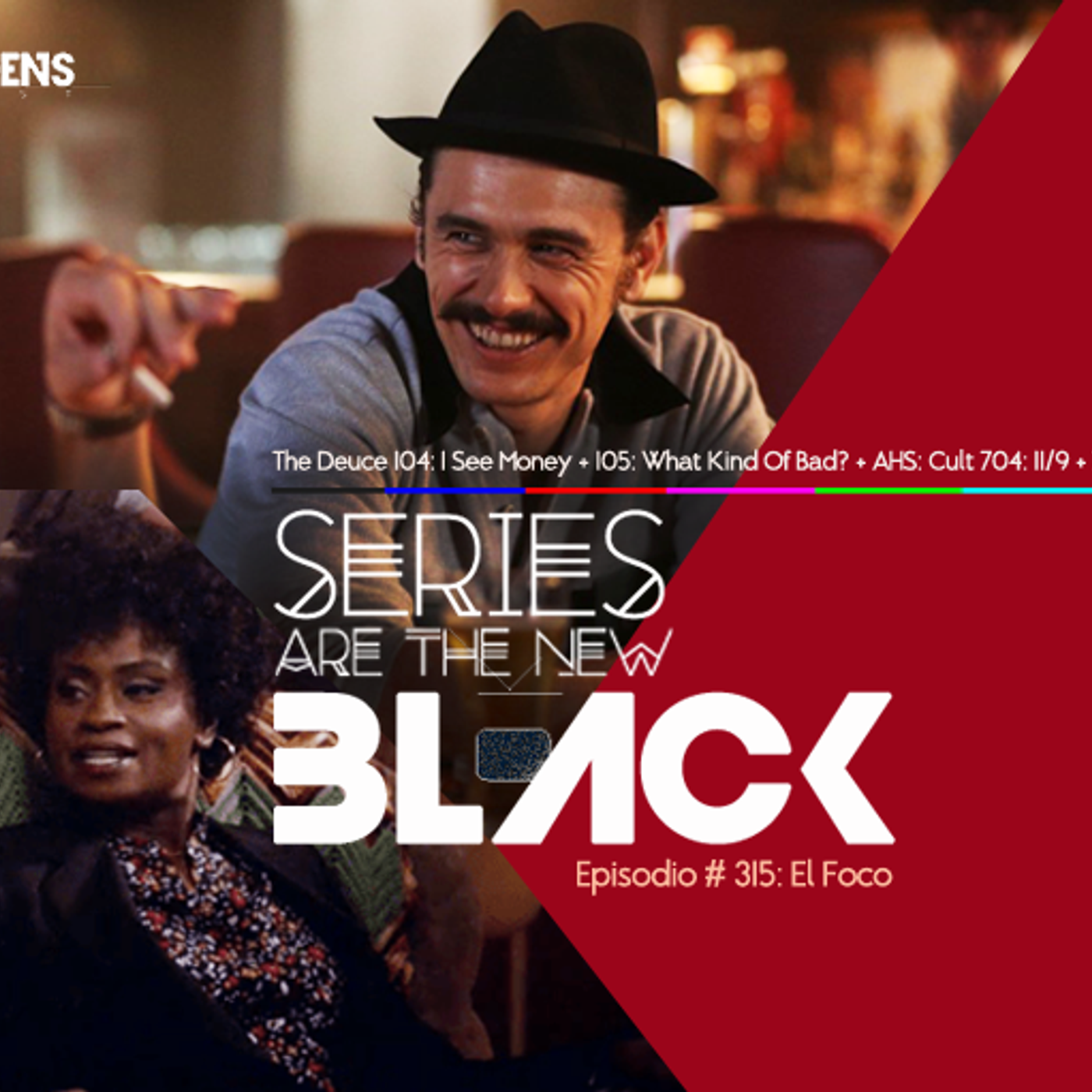 S3 Ep15: Series Are The New Black #315: 'The Deuce #104: I See Money+ #105: What Kind Of Bad? + AHS: Cult #704: 11/9+ #705: Holes episode artwork