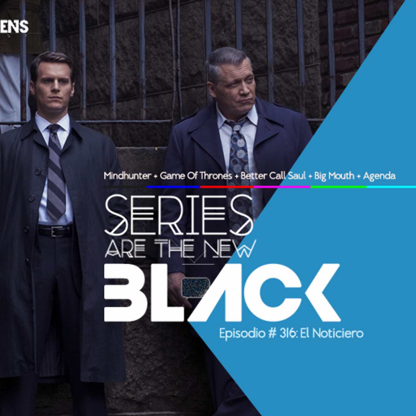 S3 Ep16: Series Are The New Black #316: 'El Noticiero: Mindhunter + Game Of Thrones + Better Call Saul + Big Mouth + Agenda' episode artwork