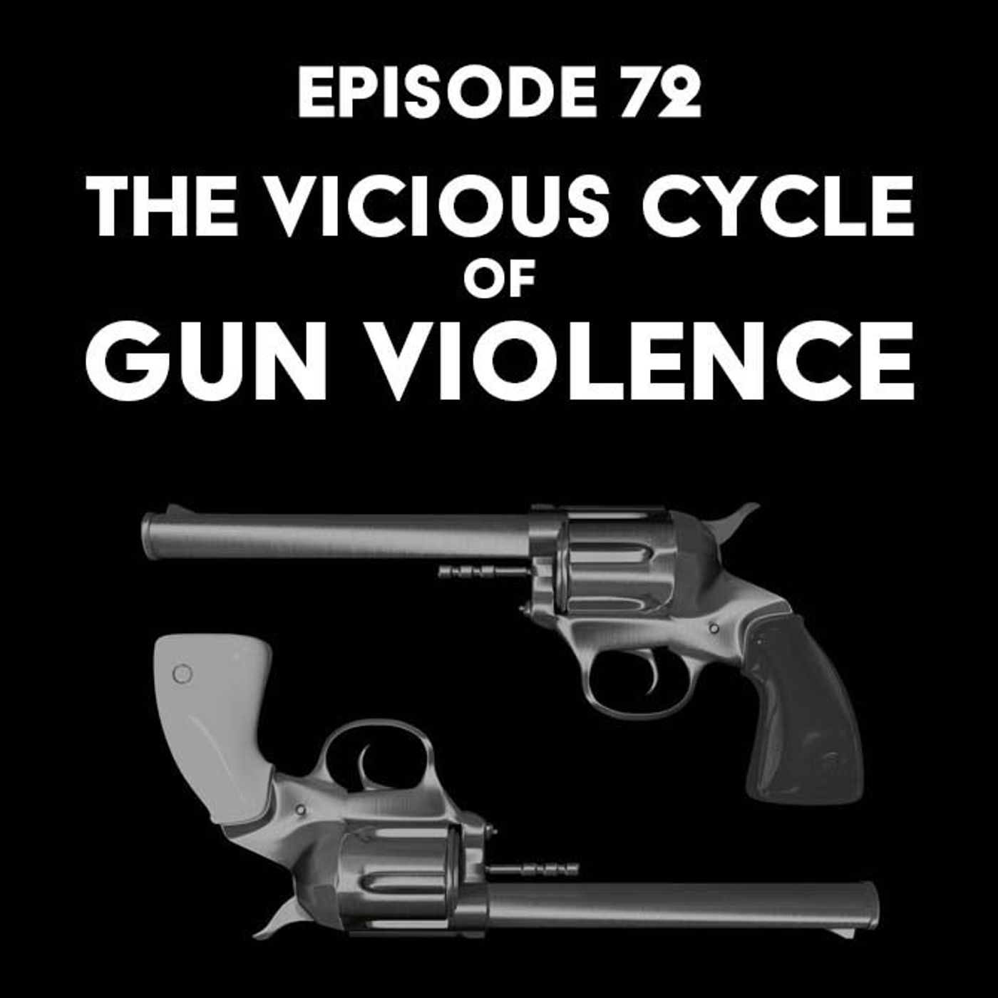 S1 Ep72: The Vicious Cycle of Gun Violence