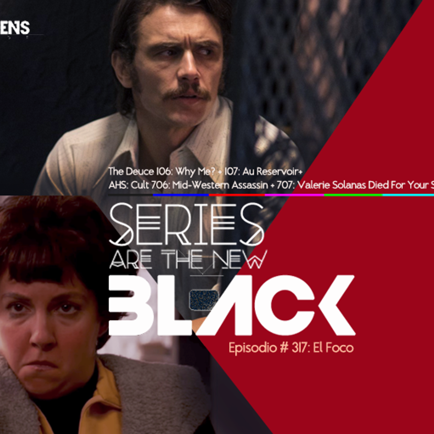 S3 Ep17: Series Are The New Black #317: 'The Deuce #106: Why Me?+ #107: Au Reservoir + AHS: Cult #706: Mid-Western Assassin + #707: Valerie Solanas Died For Your Sins: Scumbag' episode artwork