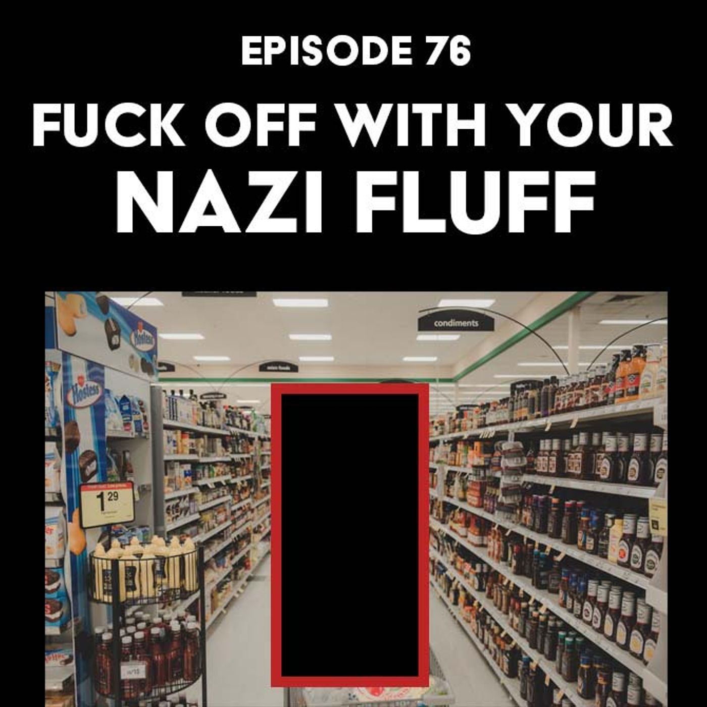 S1 Ep76: Fuck Off With Your Nazi Fluff
