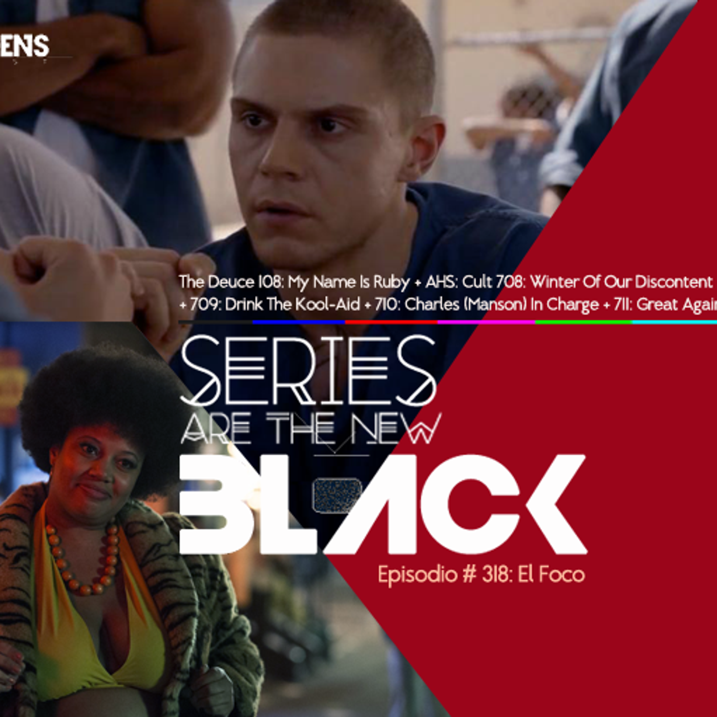 S3 Ep18: Series Are The New Black #318: 'El Foco: The Deuce #108: My Name Is Ruby + AHS: Cult #708: Winter Of Our Discontent + #709: Drink The Kool-Aid + #710: Charles (Manson) In Charge + #711: Great Again' episode artwork