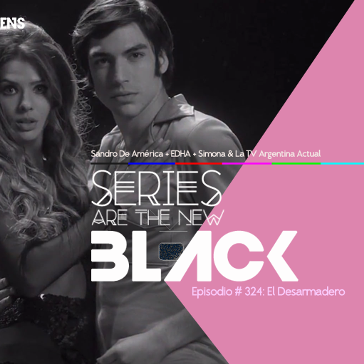 S3 Ep24: Series Are The New Black #324: 'El Desarmadero: Sandro De América + EDHA + Simona & La TV Argentina Actual' episode artwork