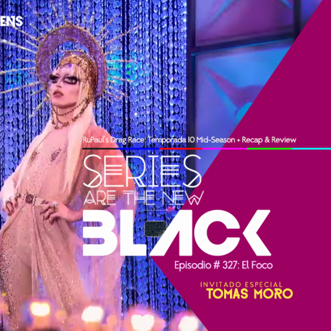 S3 Ep27: Series Are The New Black #327: 'El Foco: RuPaul's Drag Race - Temporada 10 Mid-Season - Recap & Review' episode artwork