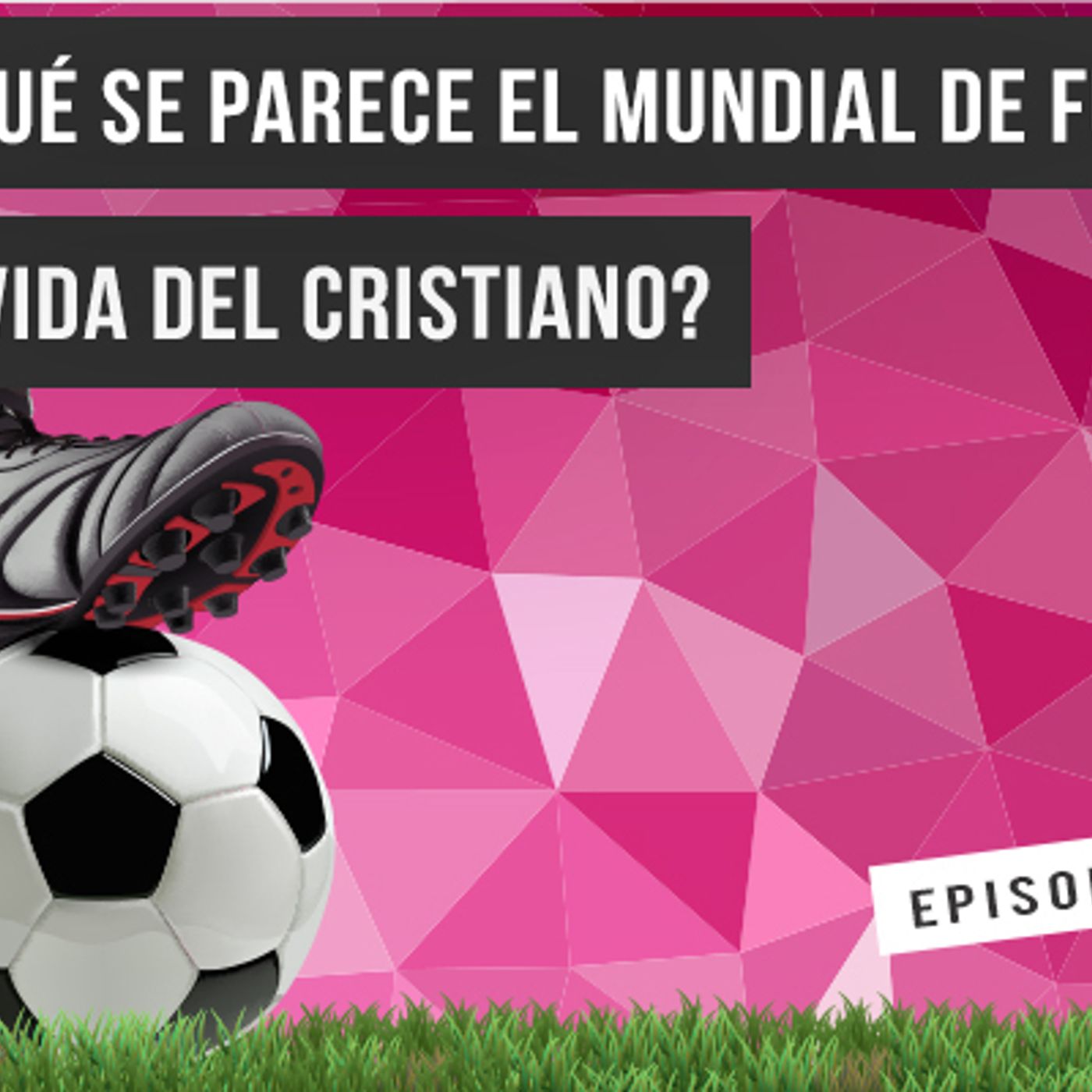 S1 Ep22: ¿En qué se parece el Mundial de Fútbol a la vida del cristiano? episode artwork