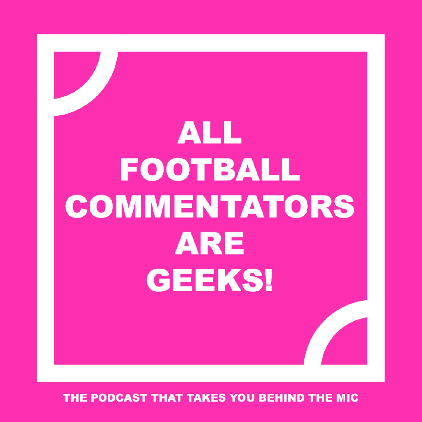 All Football Commentators Are Geeks!