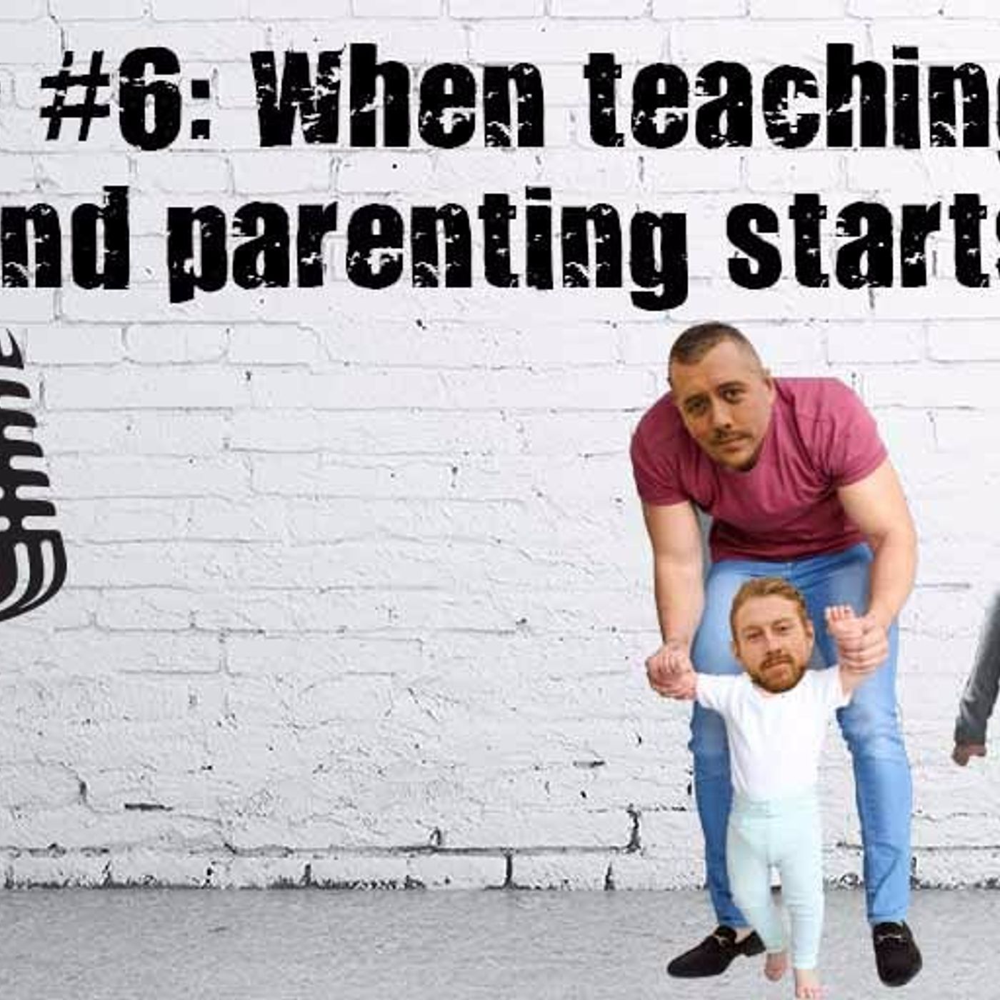 S1 Ep6: When Teaching Stops and Parenting Starts