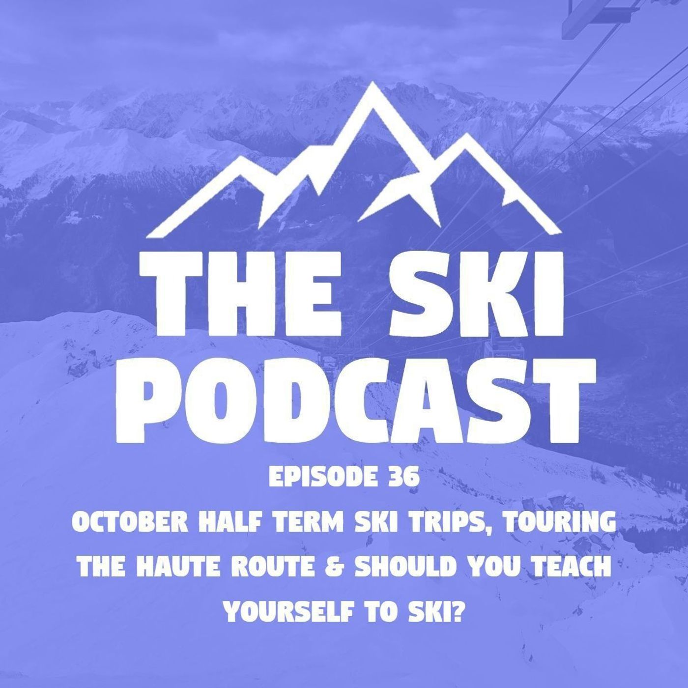 36: October Half Term Ski Trips, Touring The Haute Route & Should You Teach Yourself to Ski?