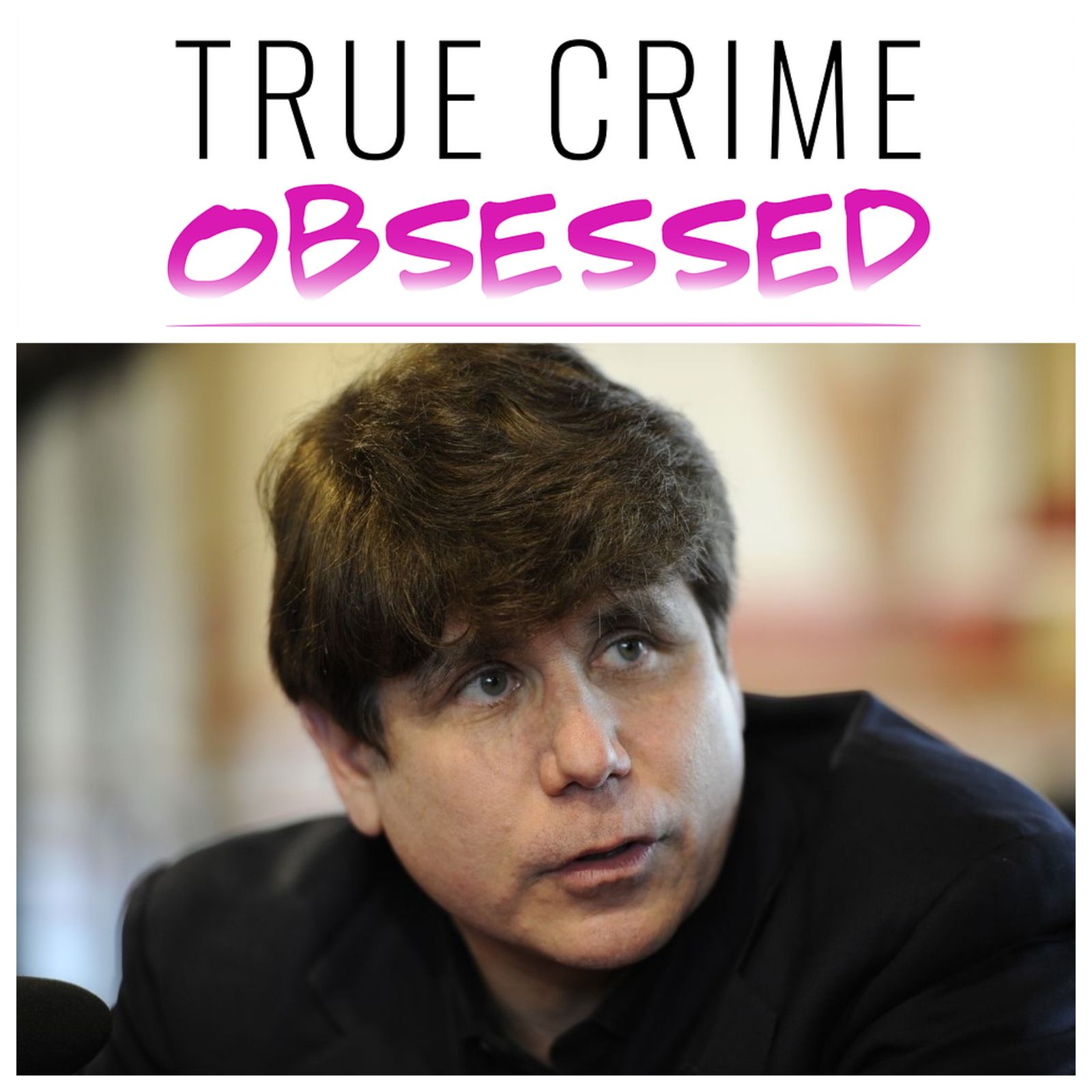 145: Blago: The Rise and Fall of Rod Blagojevich  by True Crime Obsessed