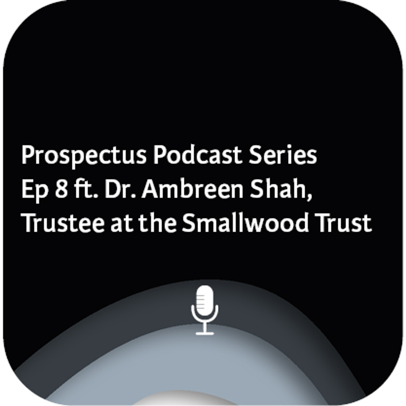 9: Prospectus podcast - Episode 8 with Dr. Ambreen Shah, Trustee at the Smallwood Trust episode artwork