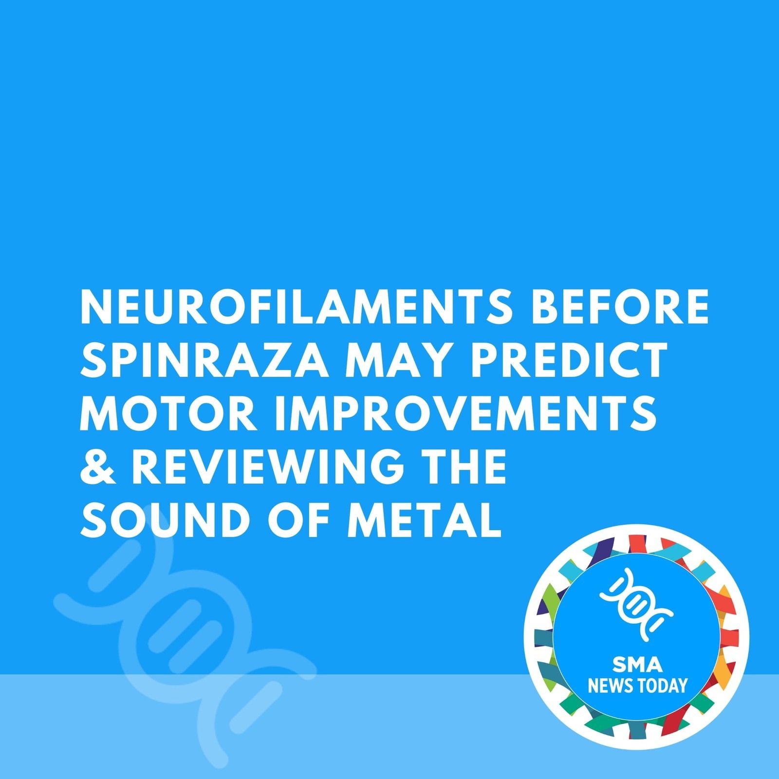 Neurofilaments Before Spinraza May Predict Motor Improvements & Reviewing The Sound of Metal episode artwork