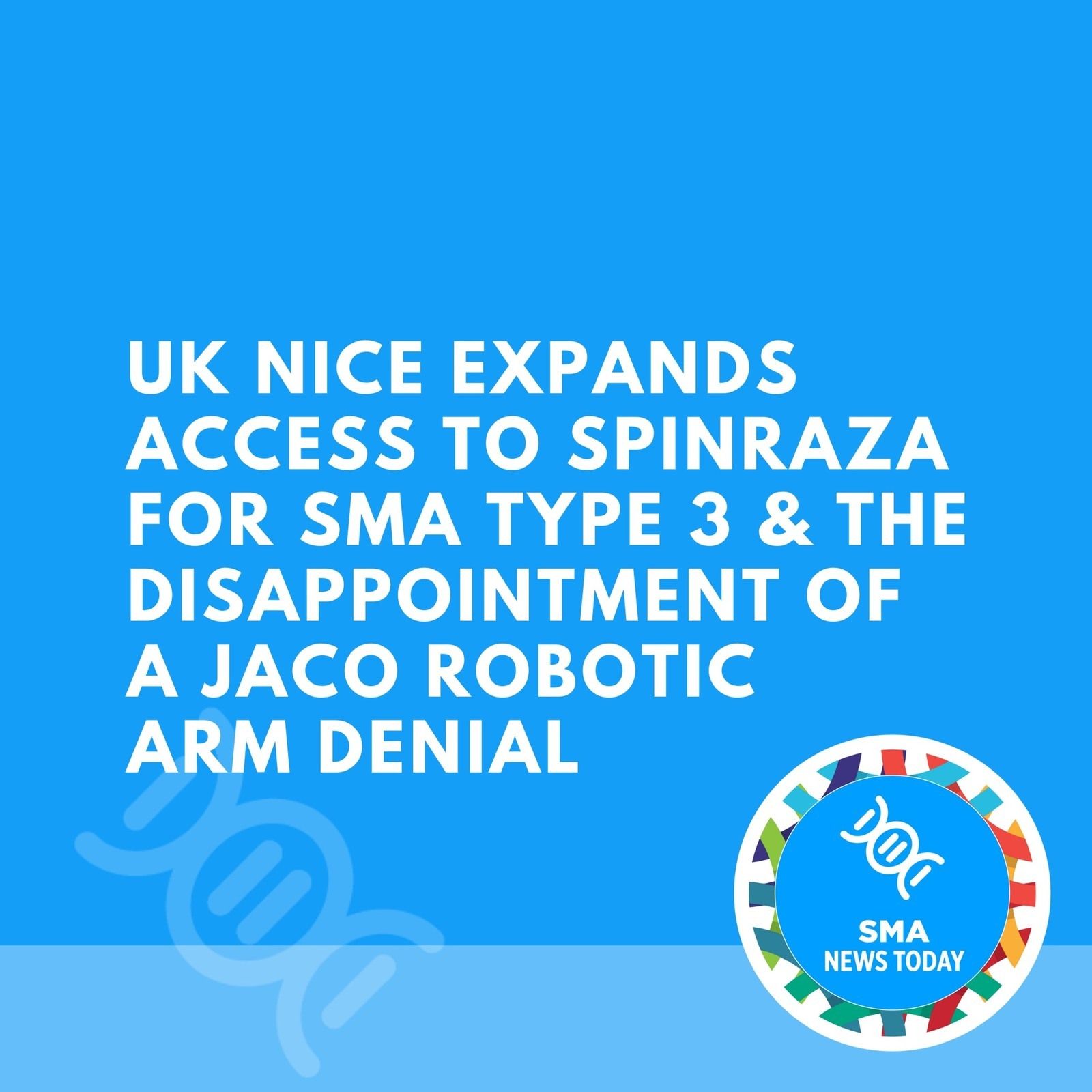 UK NICE Expands Access to Spinraza for SMA Type 3 & The Disappointment of a Jaco Robotic Arm Denial episode artwork