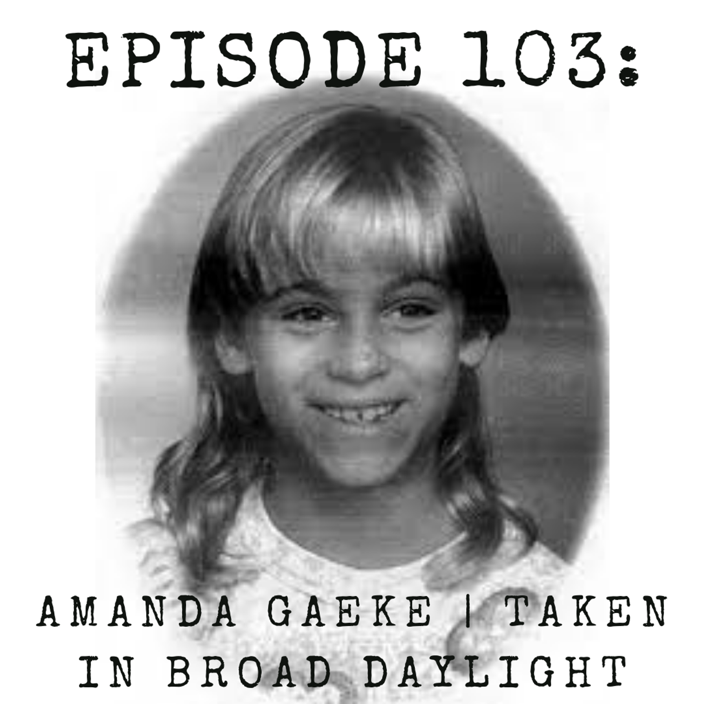 Episode 103: Amanda Gaeke | Taken in Broad Daylight