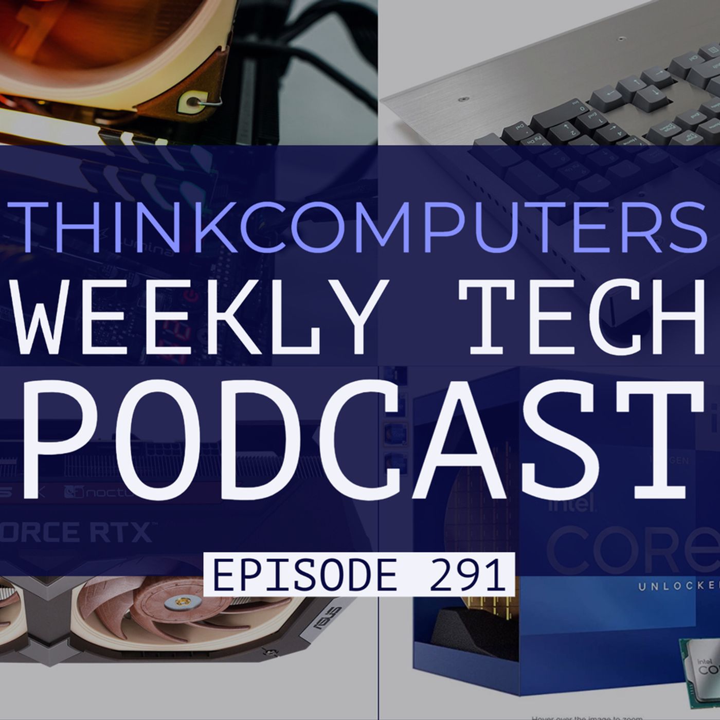 ThinkComputers Podcast #291 - Noctua RTX 3070, Stainless Steel Keyboard, Alder Lake Leaks & More! episode artwork