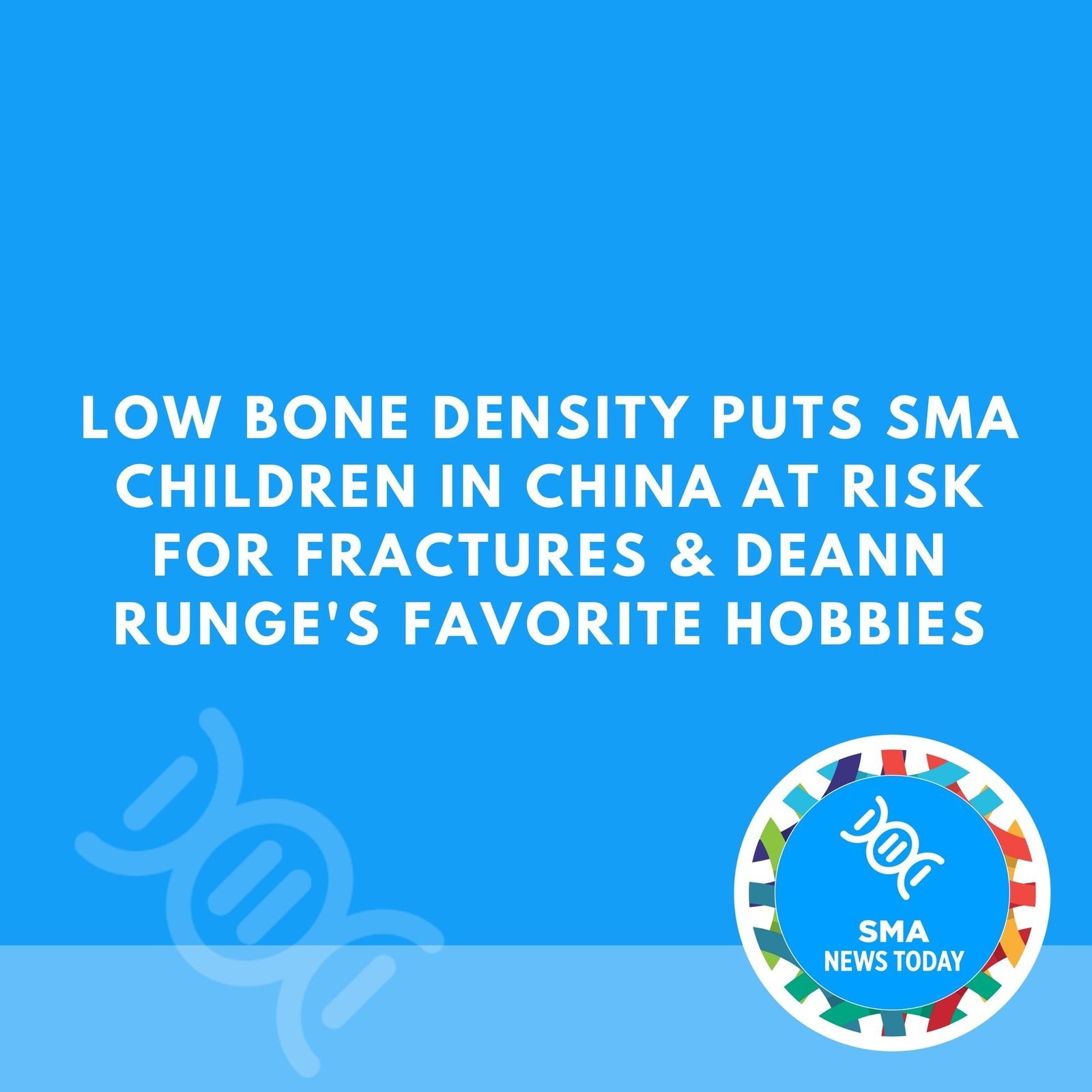 Low Bone Density Puts SMA Children in China at Risk for Fractures & DeAnn Runge's Favorite Hobbies episode artwork