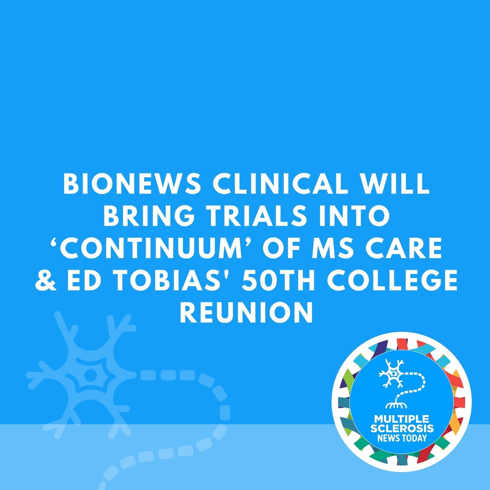 BioNews Clinical Will Bring Trials Into ‘Continuum’ of MS Care & Ed Tobias' 50th College Reunion episode artwork
