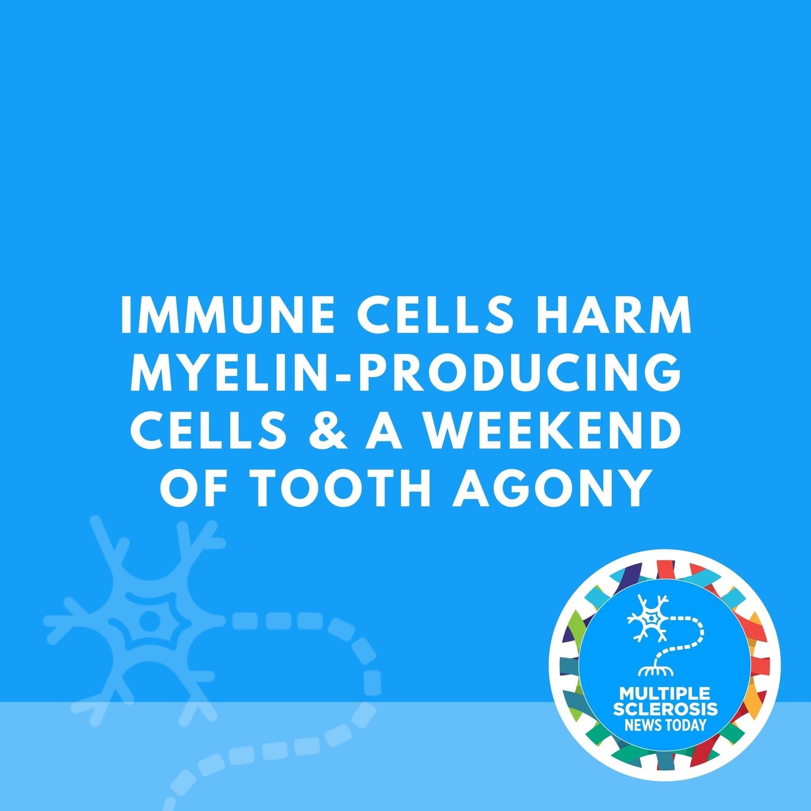 Immune Cells Harm Myelin-producing Cells & A Weekend Of Tooth Agony episode artwork