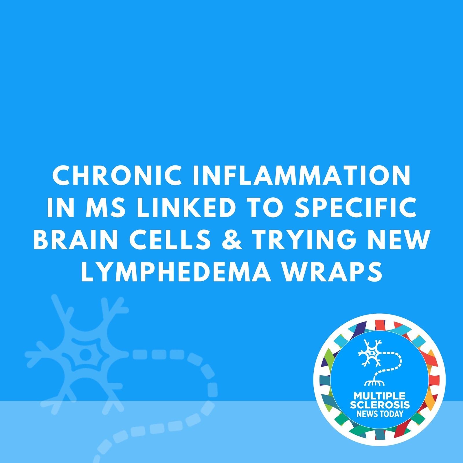 Chronic Inflammation in MS Linked to Specific Brain Cells & Trying New Lymphedema Wraps episode artwork