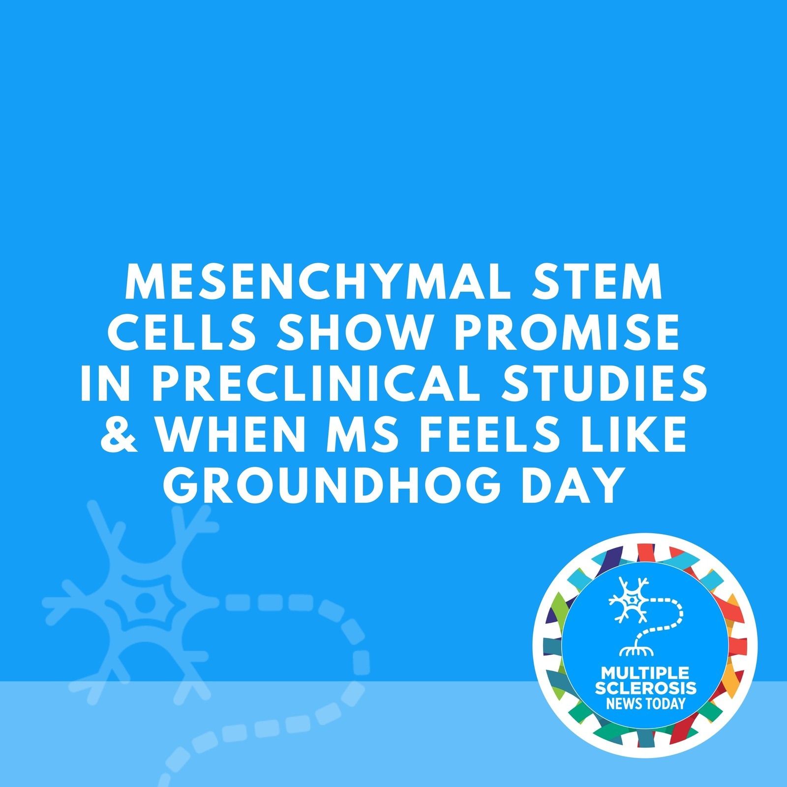 Mesenchymal Stem Cells Show Promise in Preclinical Studies & When MS Feels Like Groundhog Day episode artwork