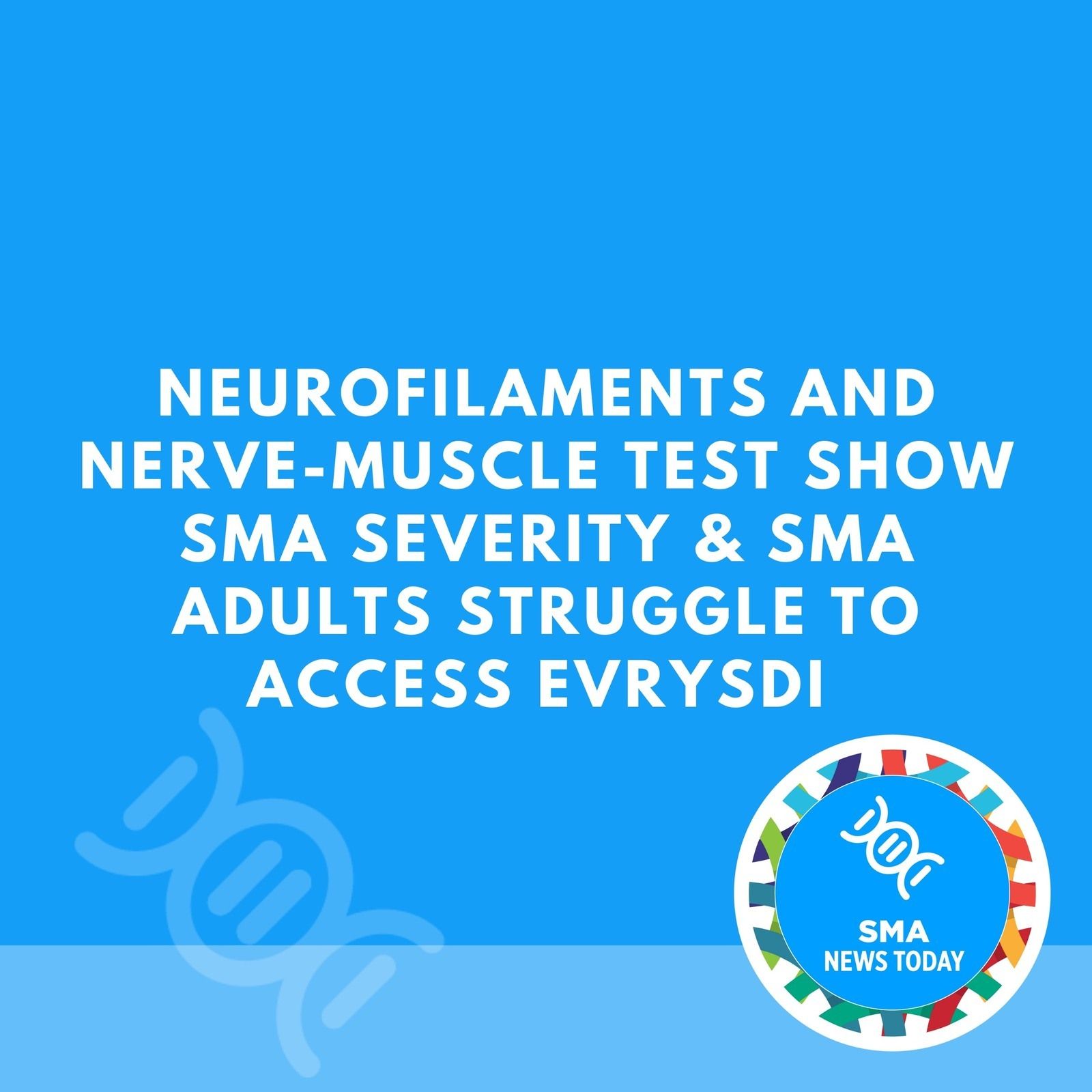 Neurofilaments and Nerve-muscle Test Show SMA Severity & SMA Adults Struggle to Access Evrysdi episode artwork