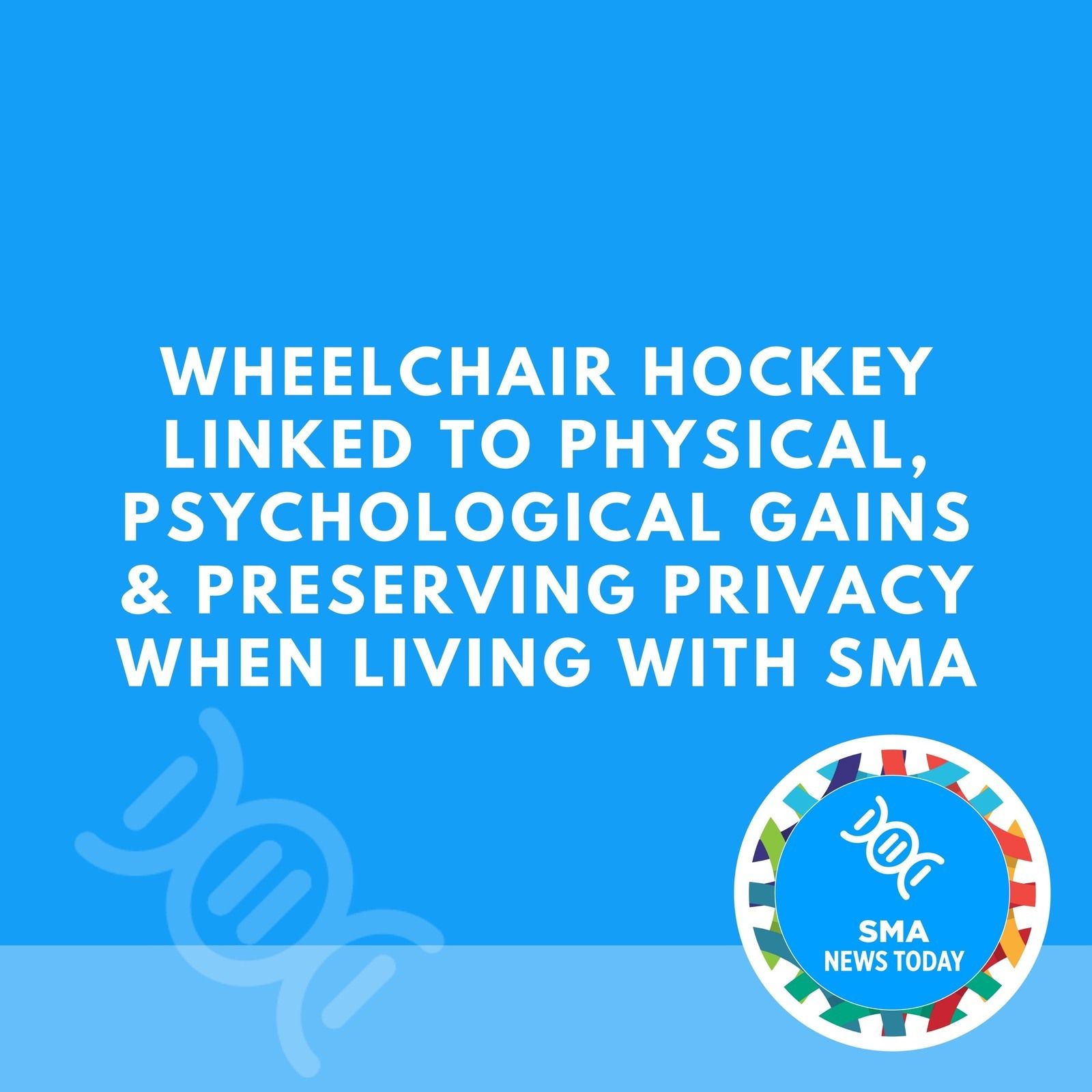 Wheelchair Hockey Linked to Physical, Psychological Gains & Preserving Privacy When Living with SMA episode artwork