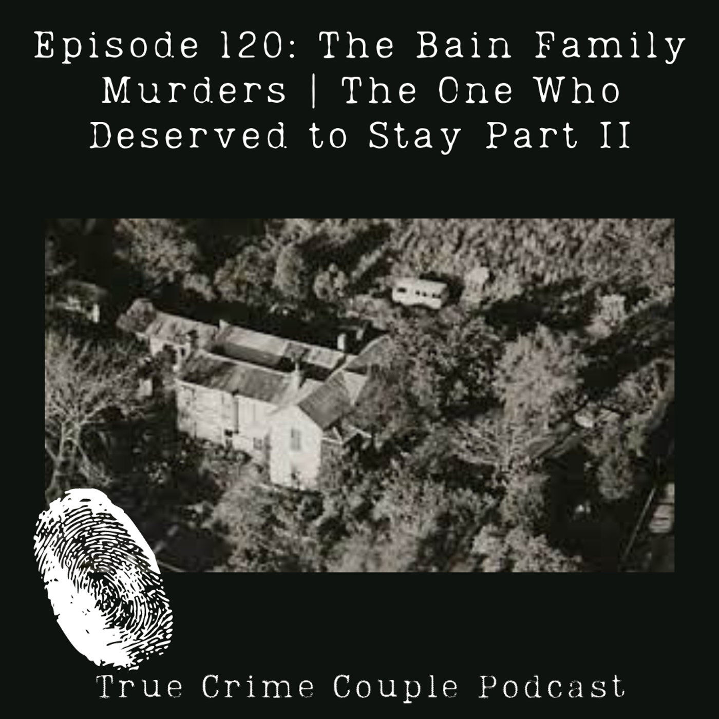 Episode 120: The Bain Family Murders | The One Who Deserved to Stay Part II