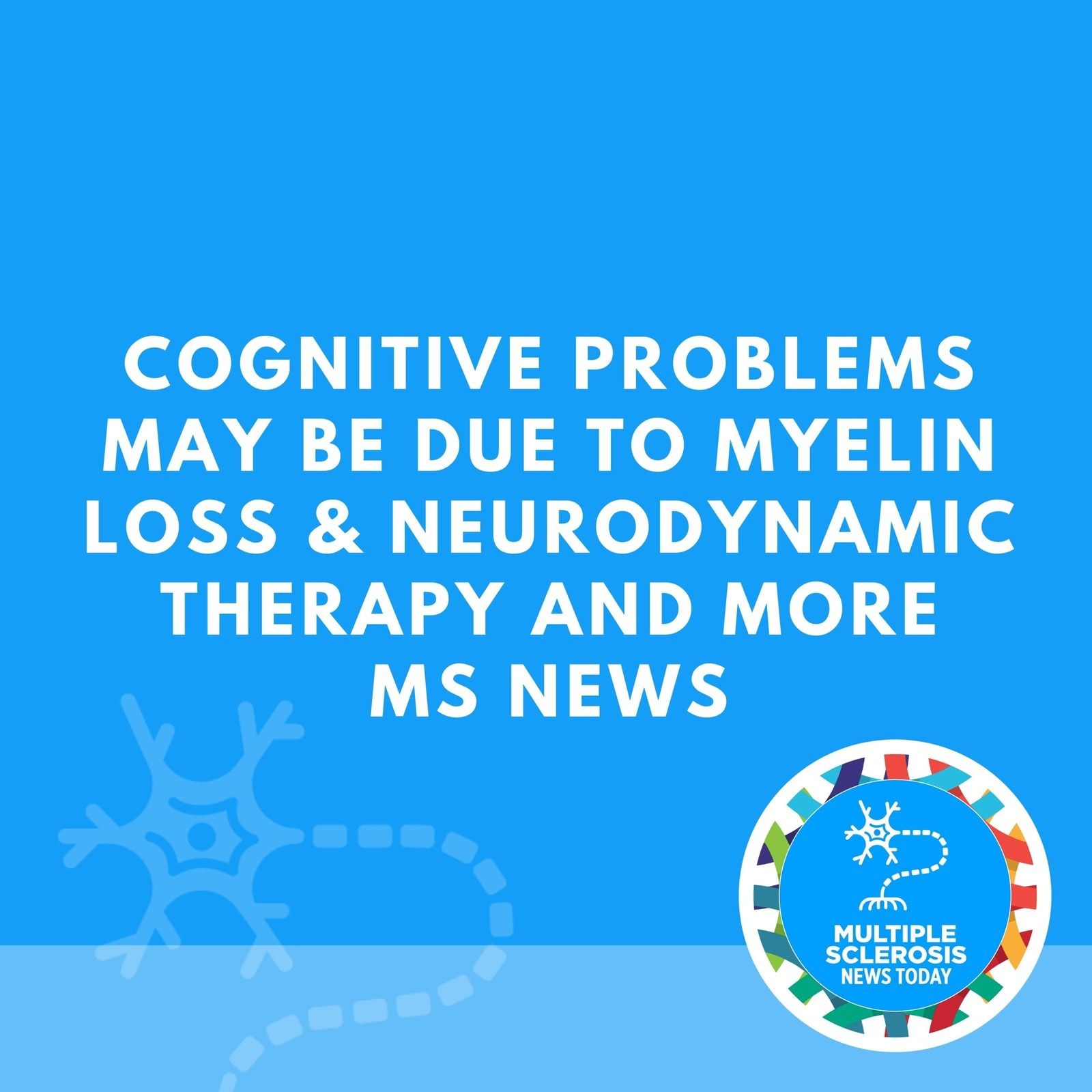 Cognitive Problems May Be Due to Myelin Loss & Neurodynamic Therapy and More MS News episode artwork