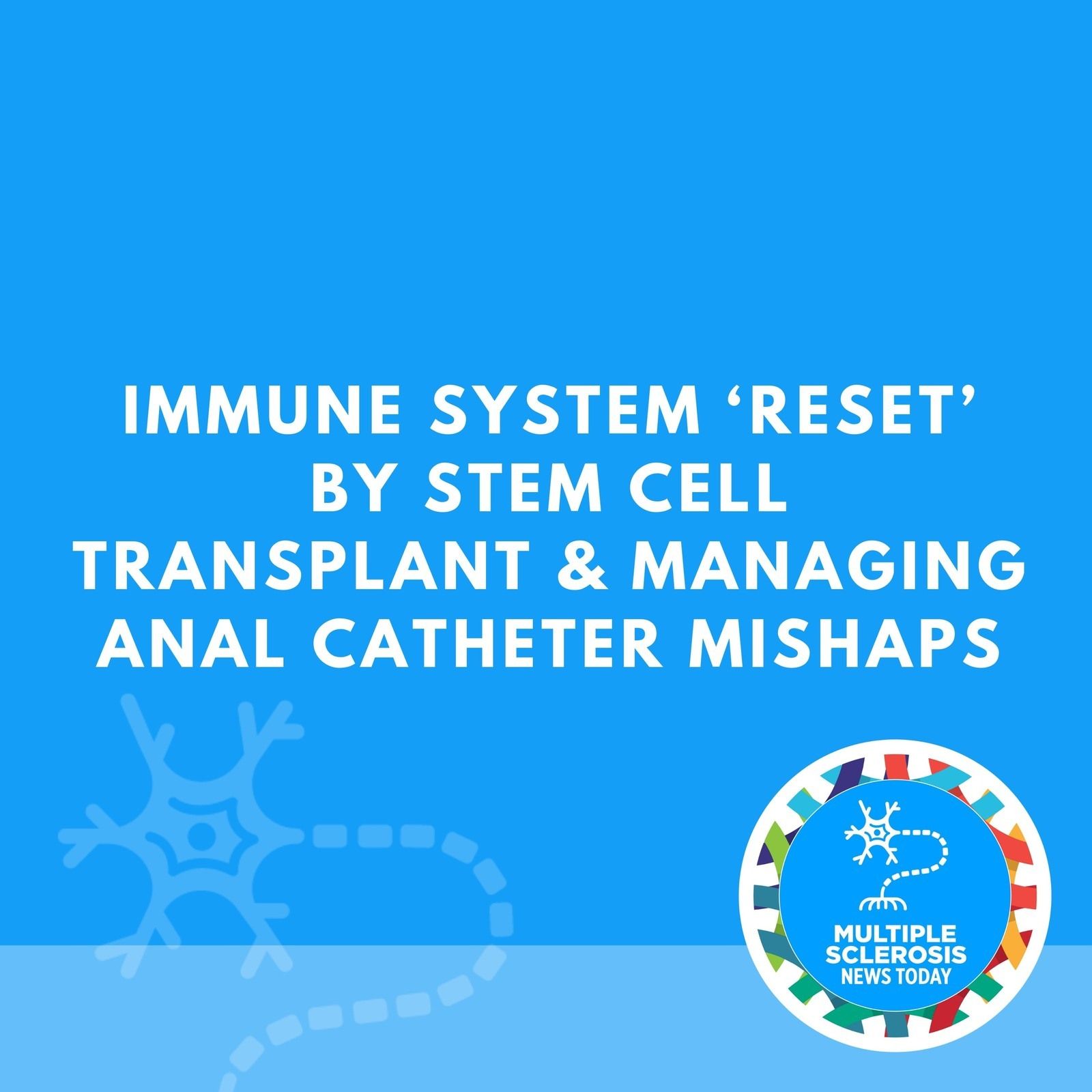 Immune System ‘Reset’ by Stem Cell Transplant & Managing Anal Catheter Mishaps episode artwork