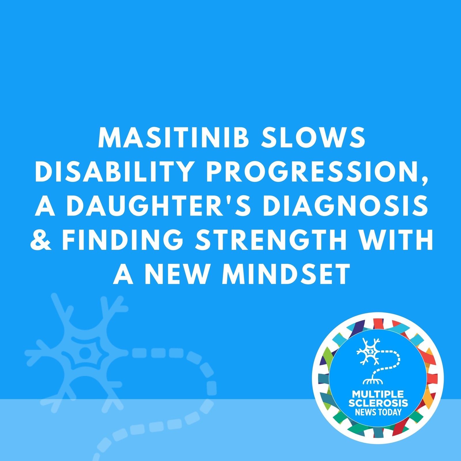 Masitinib Slows Disability Progression, A Daughter's Diagnosis & Finding Strength With a New Mindset episode artwork