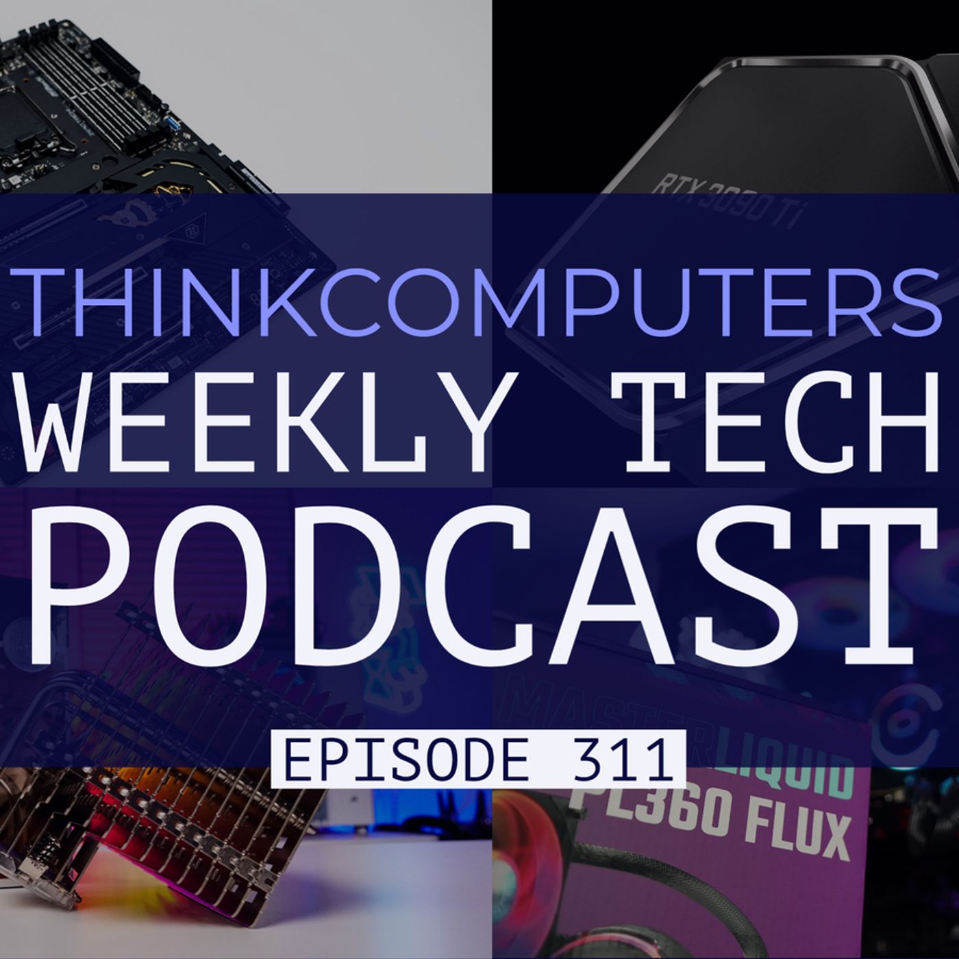 ThinkComputers Podcast #311 - RTX 3090 Ti, ASRock Z690 Taichi, Ryzen 7000 Series & More!