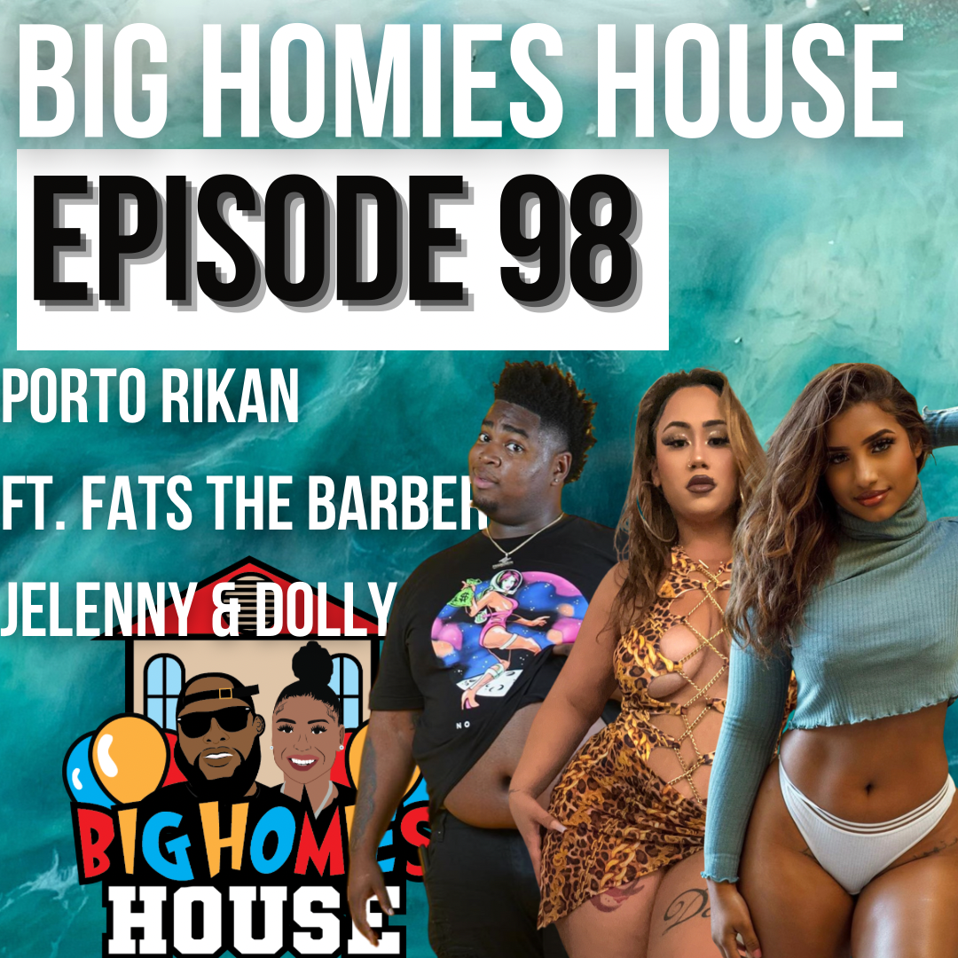 The Big Homies House / Porto Rikan ft. Fats The Barber, Jelenny & Dolly -  Big Homies House E:98