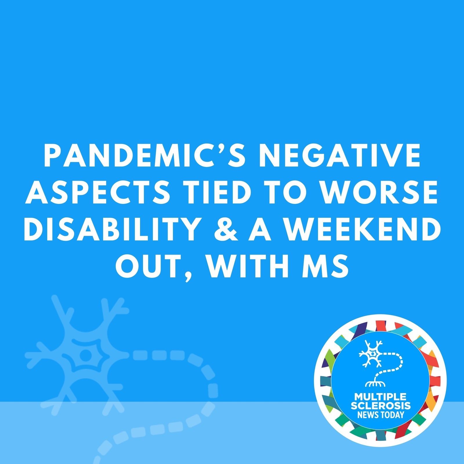 Pandemic’s Negative Aspects Tied to Worse Disability & A Weekend Out, With MS episode artwork