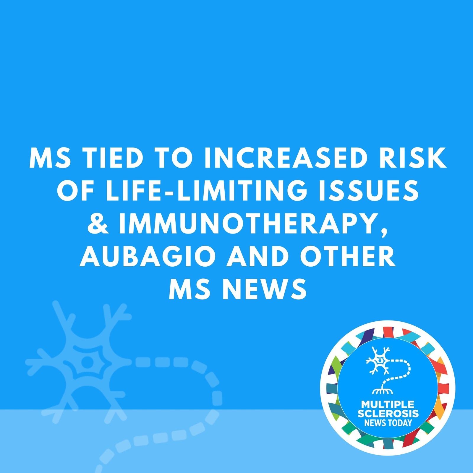 MS Tied to Increased Risk of Life-limiting Issues & Immunotherapy, Aubagio and Other MS News. episode artwork